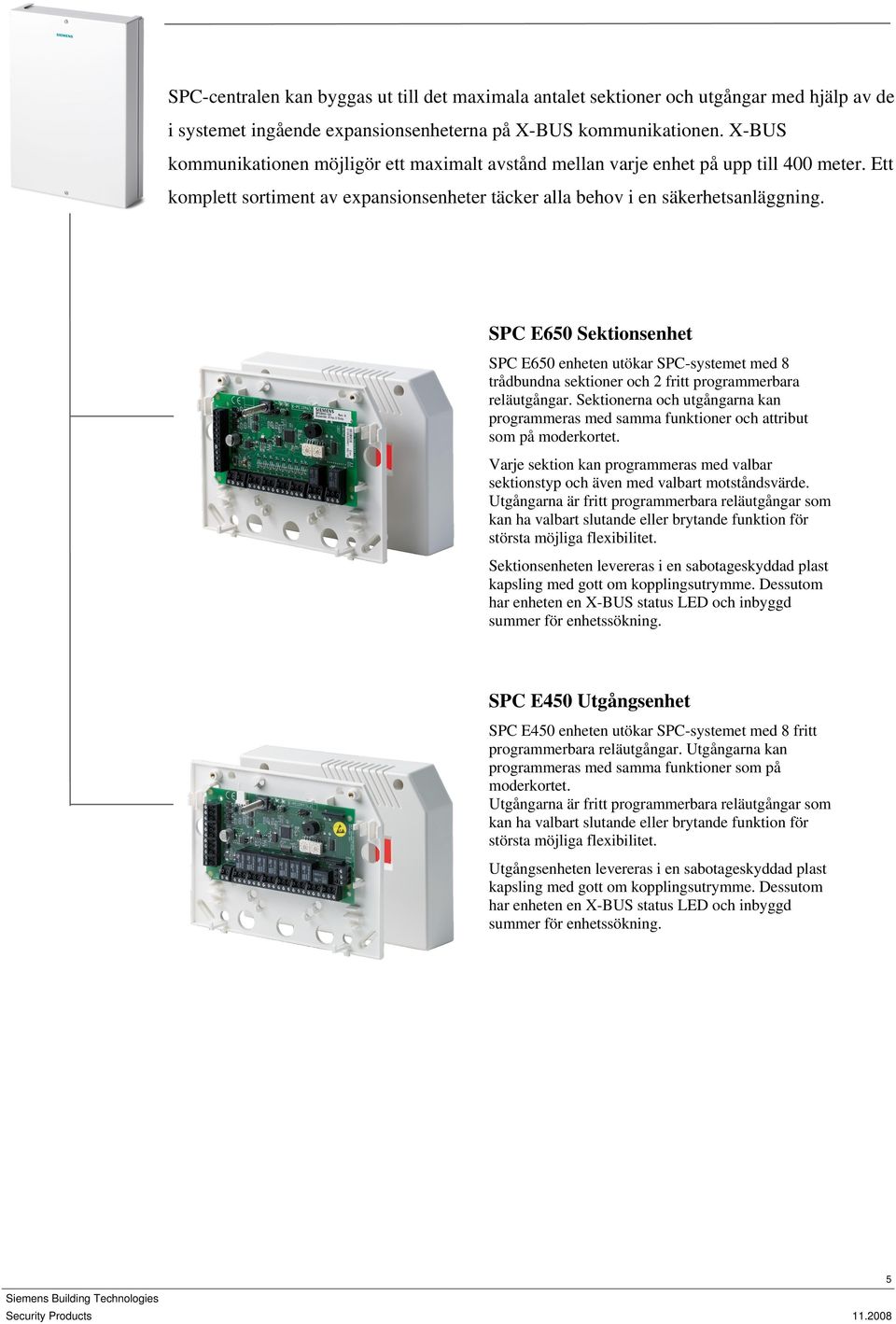 SPC E650 Sektionsenhet SPC E650 enheten utökar SPC-systemet med 8 trådbundna sektioner och 2 fritt programmerbara reläutgångar.