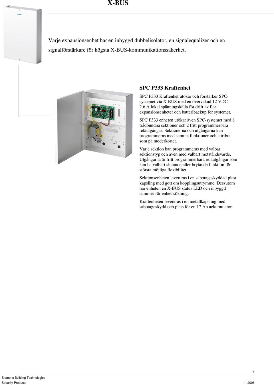 6 A lokal spänningskälla för drift av fler expansionsenheter och batteribackup för systemet.