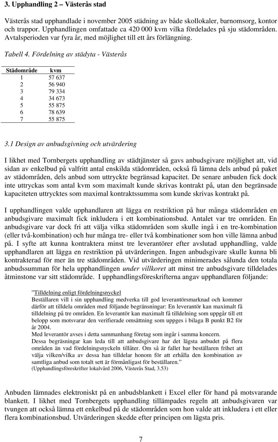 Fördelning av städyta - Västerås Städområde kvm 1 57 637 2 56 940 3 79 334 4 34 673 5 55 875 6 78 639 7 55 875 3.