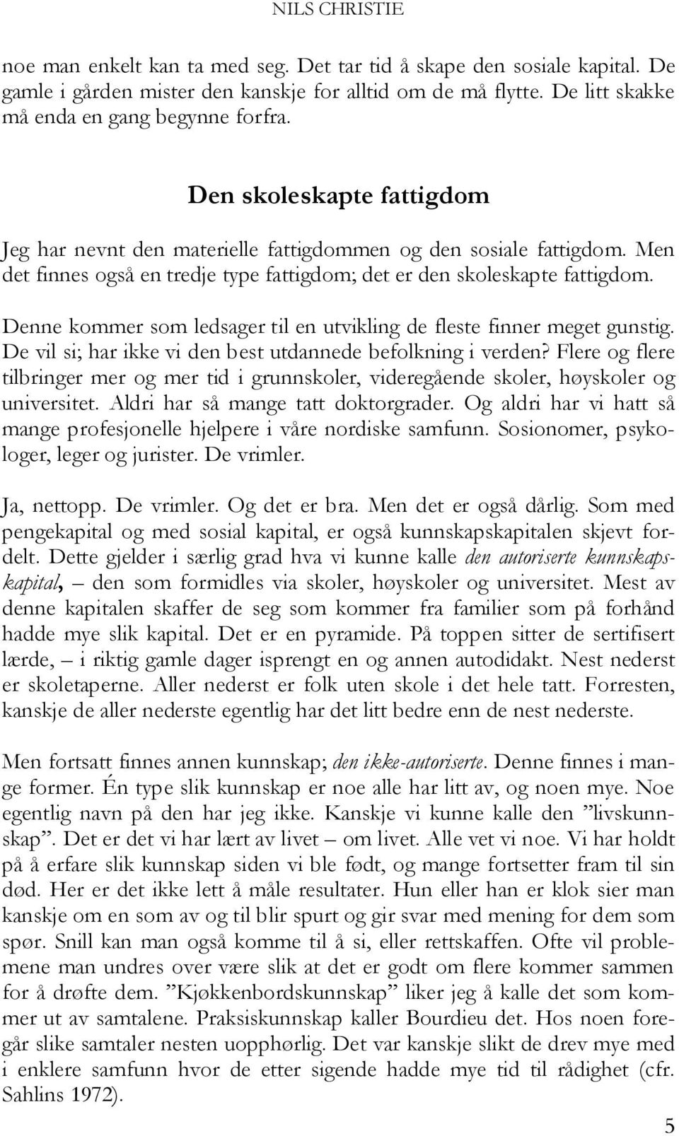 Denne kommer som ledsager til en utvikling de fleste finner meget gunstig. De vil si; har ikke vi den best utdannede befolkning i verden?