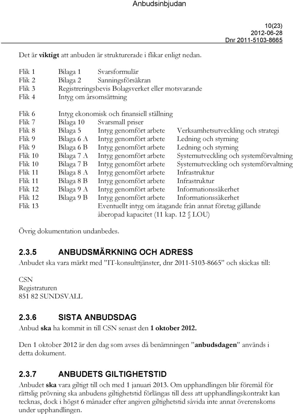 Flik 7 Bilaga 10 Svarsmall priser Flik 8 Bilaga 5 Intyg genomfört arbete Verksamhetsutveckling och strategi Flik 9 Bilaga 6 A Intyg genomfört arbete Ledning och styrning Flik 9 Bilaga 6 B Intyg