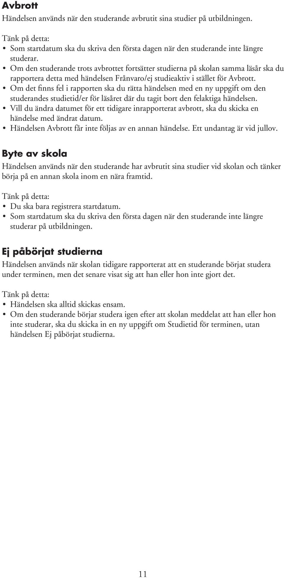 Om det finns fel i rapporten ska du rätta händelsen med en ny uppgift om den studerandes studietid/er för läsåret där du tagit bort den felaktiga händelsen.