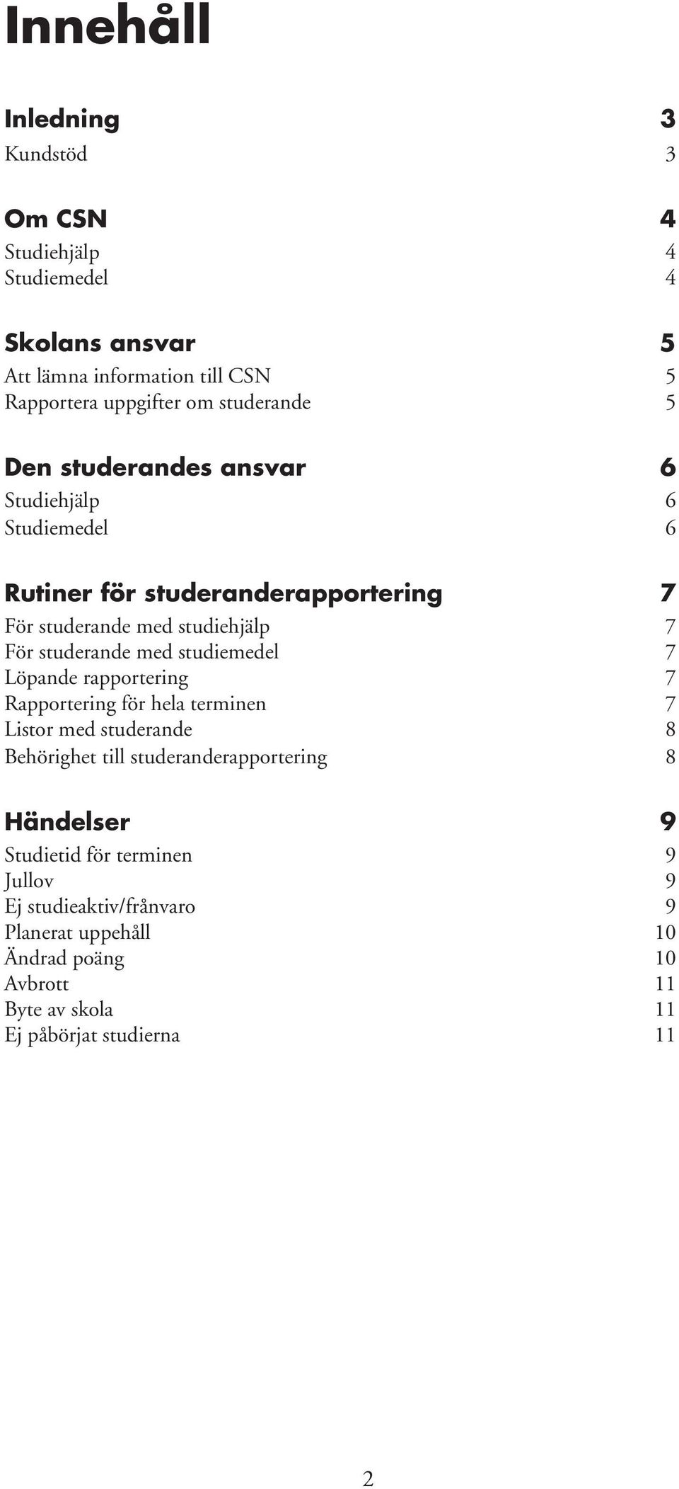 studerande med studiemedel 7 Löpande rapportering 7 Rapportering för hela terminen 7 Listor med studerande 8 Behörighet till studeranderapportering