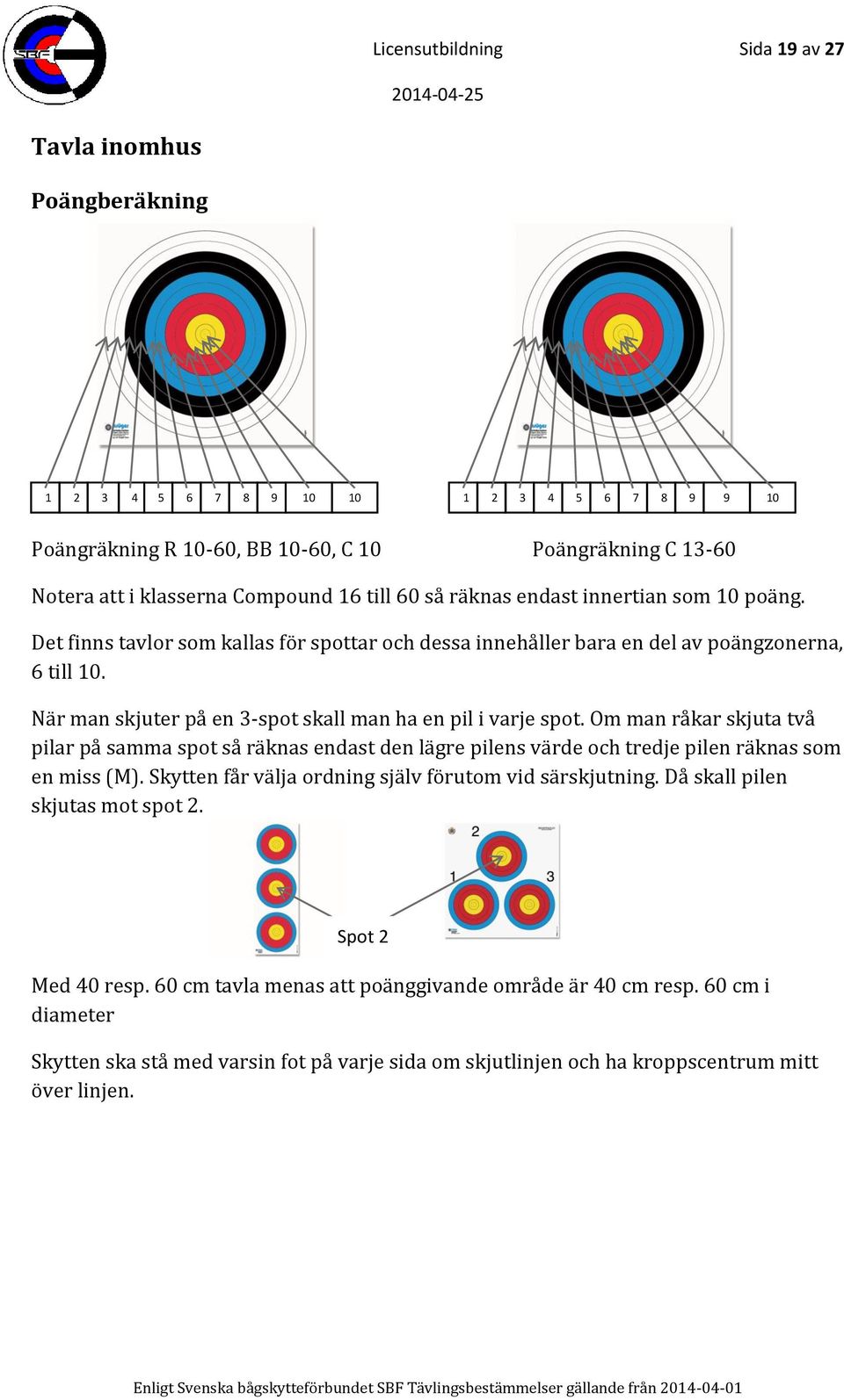 När man skjuter på en 3-spot skall man ha en pil i varje spot. Om man råkar skjuta två pilar på samma spot så räknas endast den lägre pilens värde och tredje pilen räknas som en miss (M).