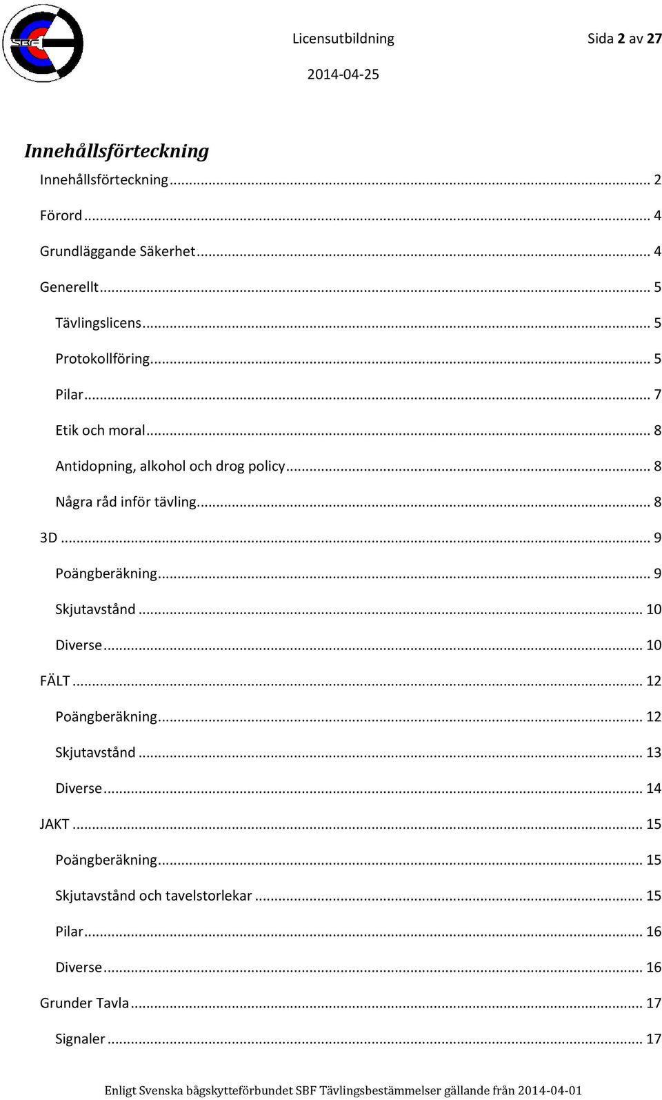 .. 8 Några råd inför tävling... 8 3D... 9 Poängberäkning... 9 Skjutavstånd... 10 Diverse... 10 FÄLT... 12 Poängberäkning.