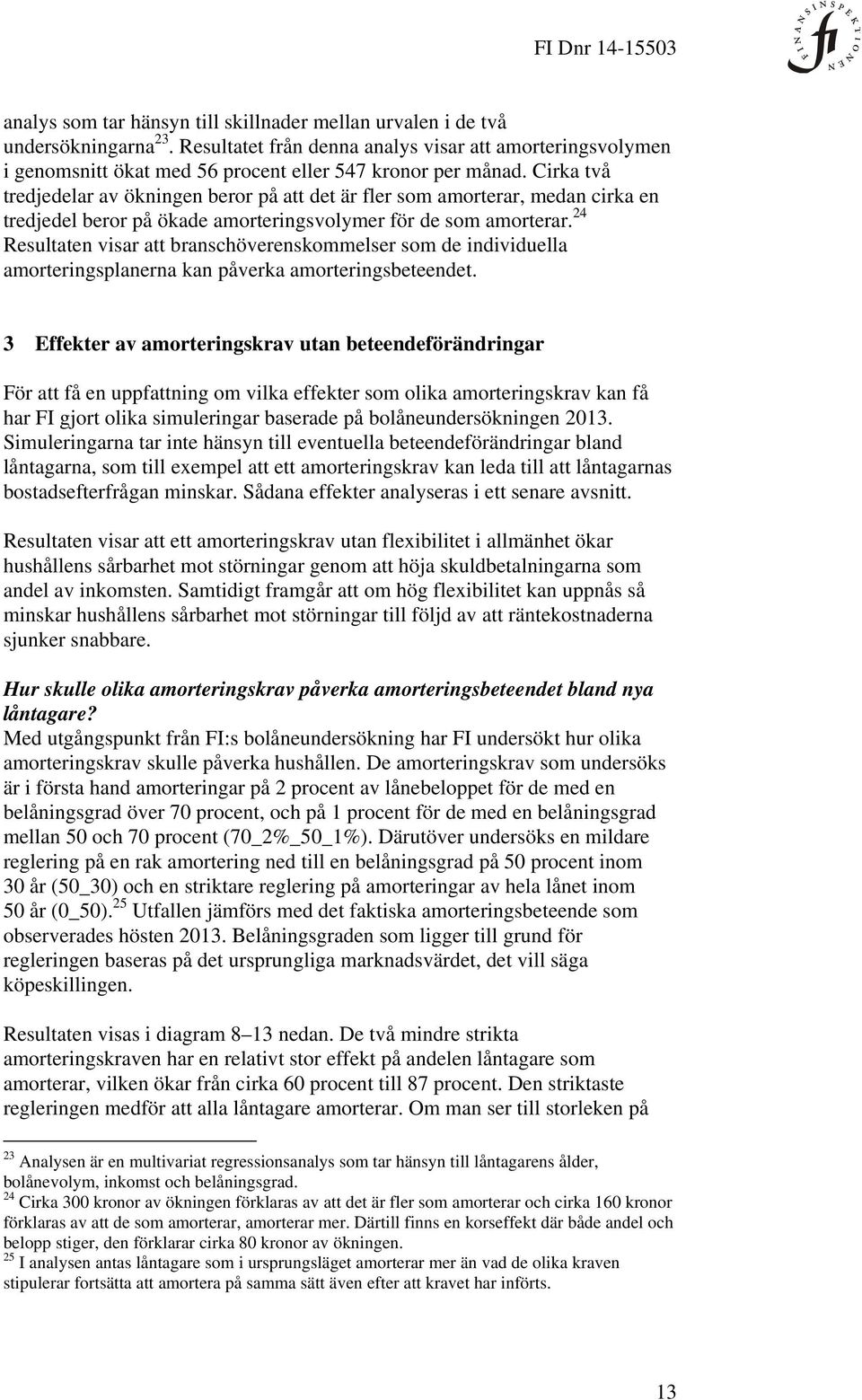 Cirka två tredjedelar av ökningen beror på att det är fler som amorterar, medan cirka en tredjedel beror på ökade amorteringsvolymer för de som amorterar.