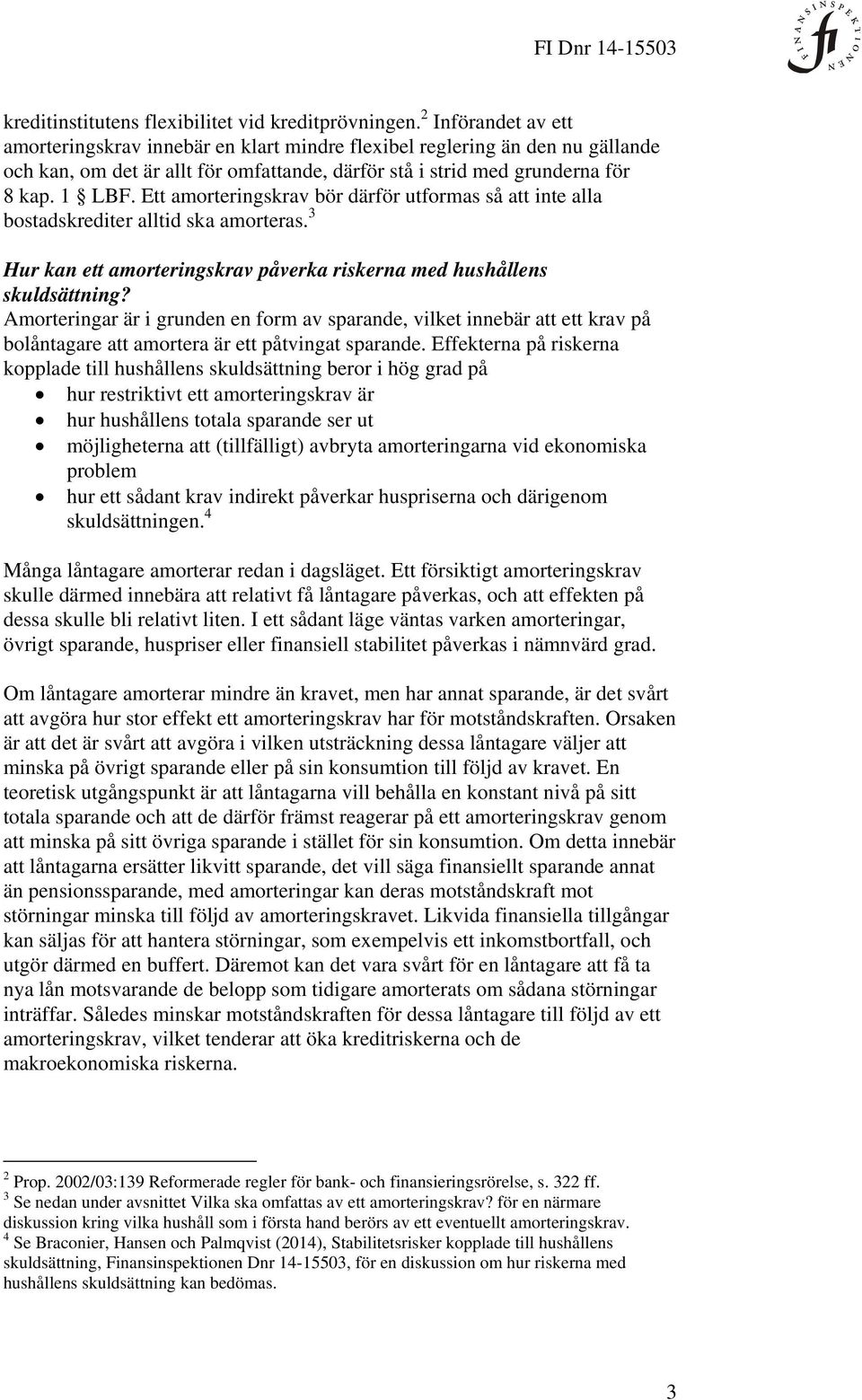 Ett amorteringskrav bör därför utformas så att inte alla bostadskrediter alltid ska amorteras. 3 Hur kan ett amorteringskrav påverka riskerna med hushållens skuldsättning?