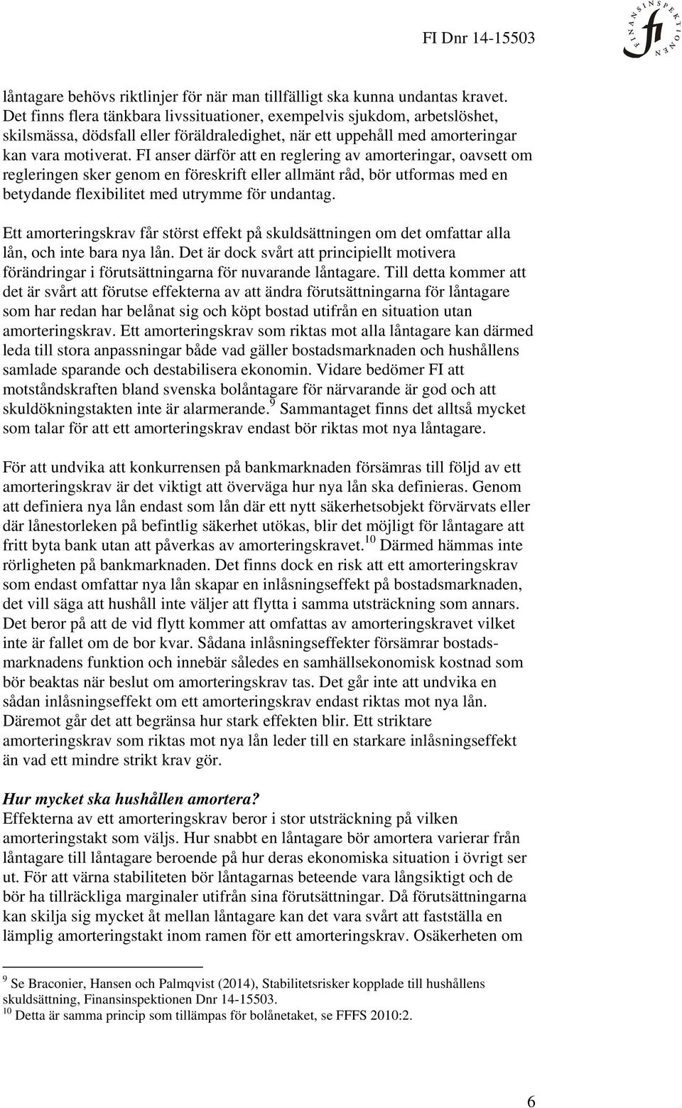 FI anser därför att en reglering av amorteringar, oavsett om regleringen sker genom en föreskrift eller allmänt råd, bör utformas med en betydande flexibilitet med utrymme för undantag.