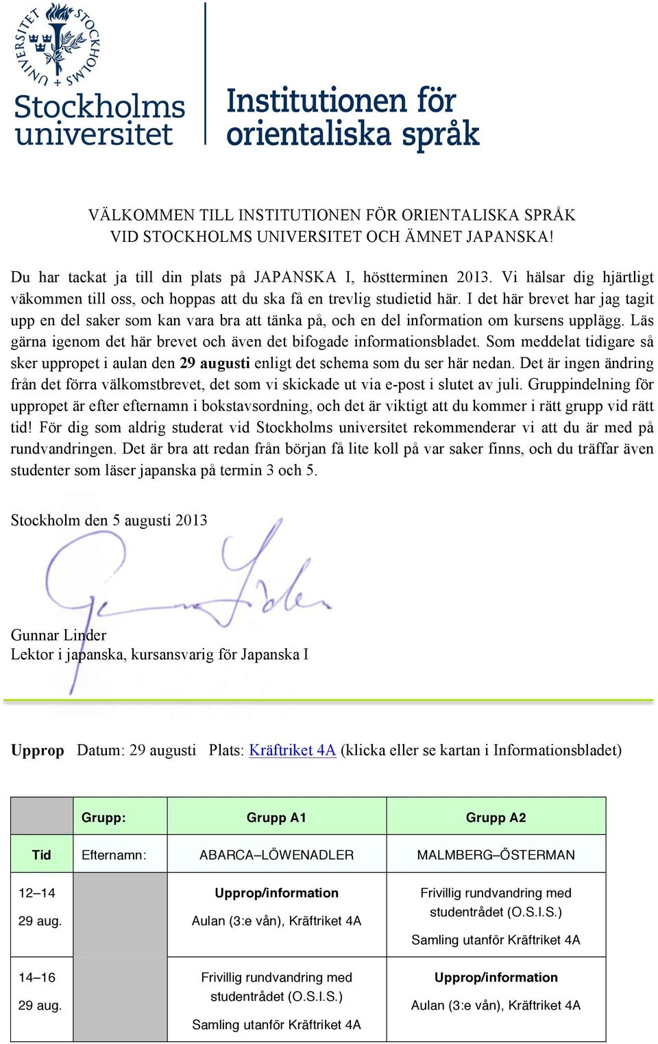 I det här brevet har jag tagit upp en del saker som kan vara bra att tänka på, och en del information om kursens upplägg. Läs gärna igenom det här brevet och även det bifogade informationsbladet.