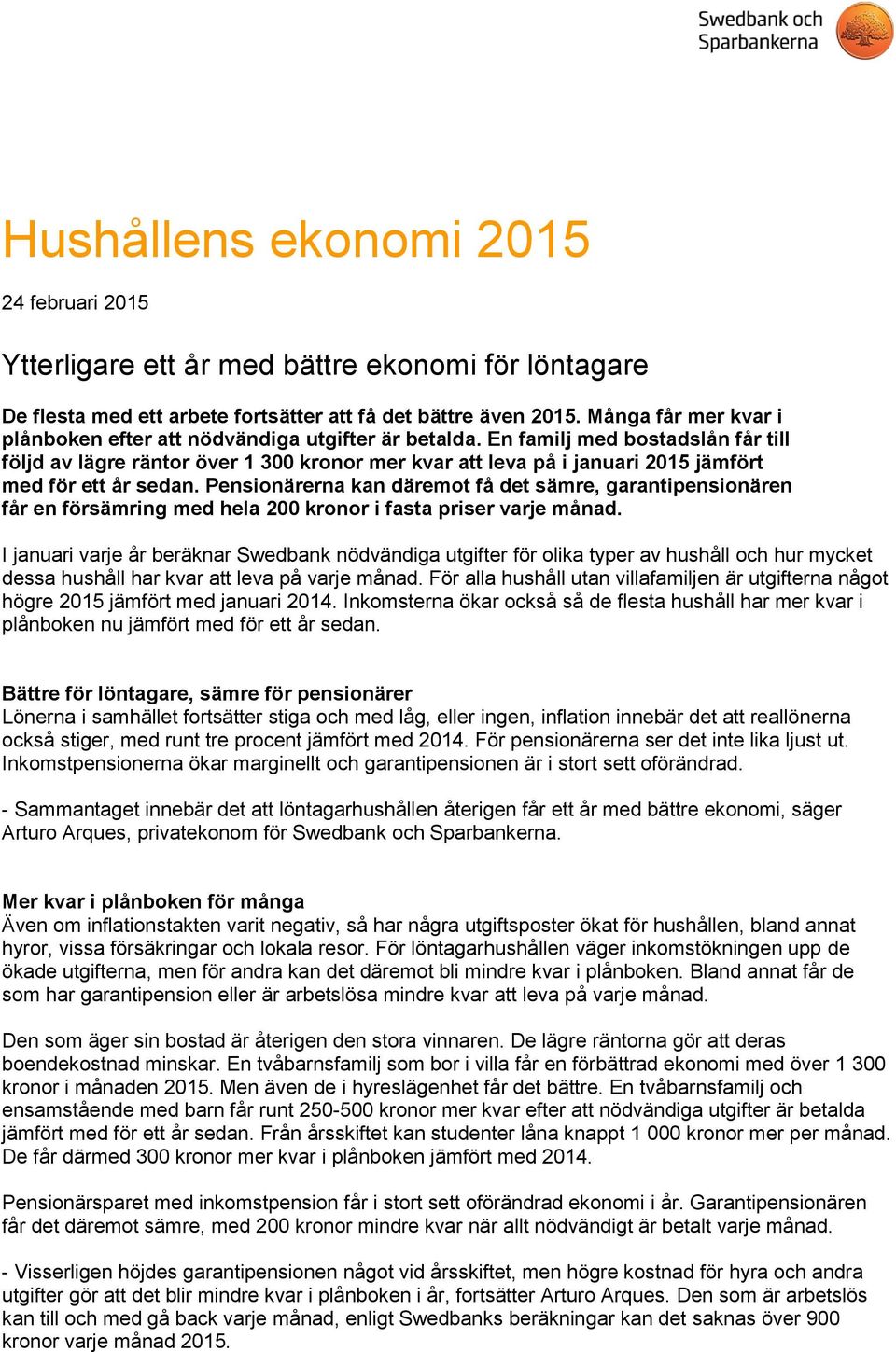 En familj med bostadslån får till följd av lägre räntor över 1 300 kronor mer kvar att leva på i januari 2015 jämfört med för ett år sedan.