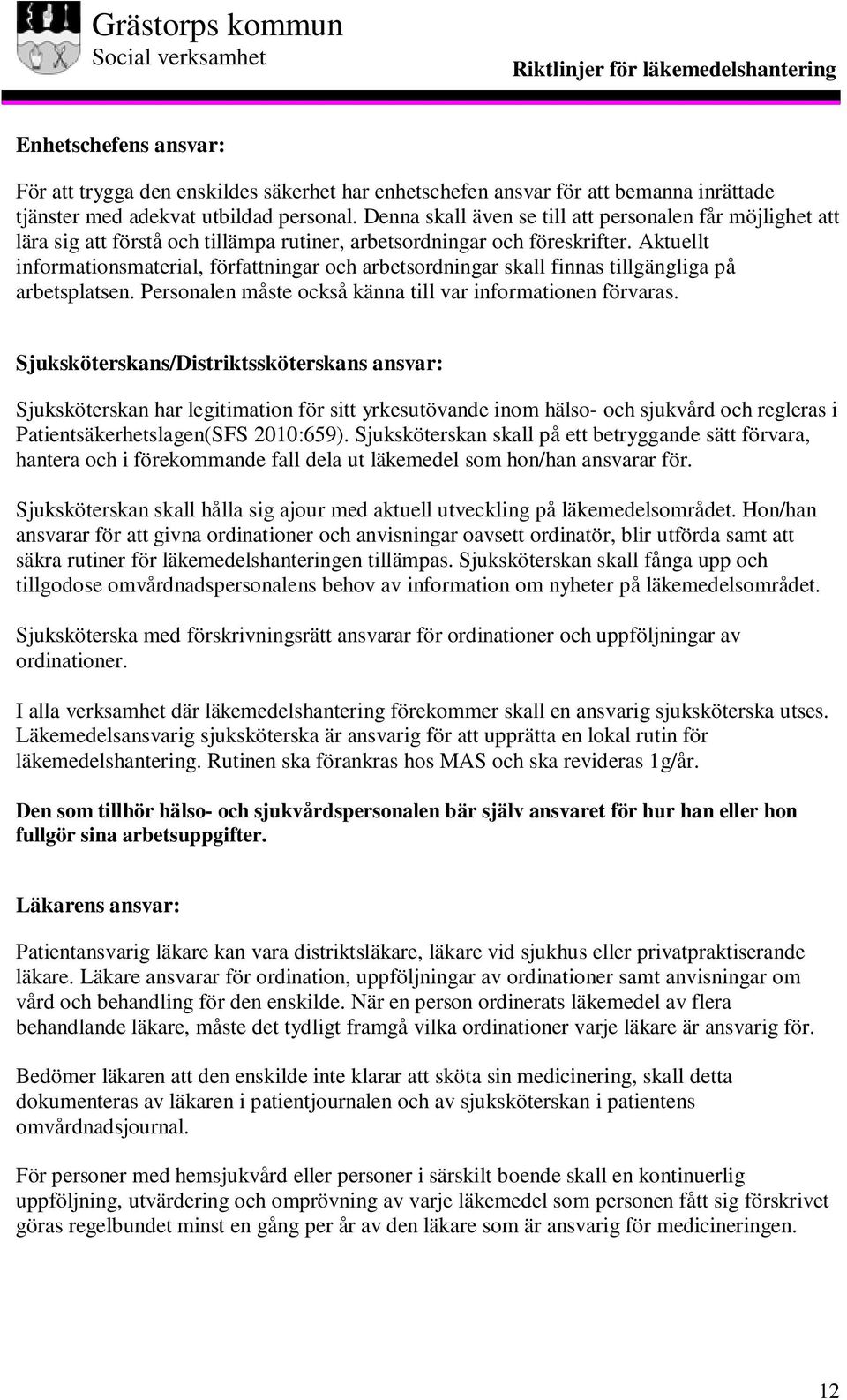 Aktuellt informationsmaterial, författningar och arbetsordningar skall finnas tillgängliga på arbetsplatsen. Personalen måste också känna till var informationen förvaras.