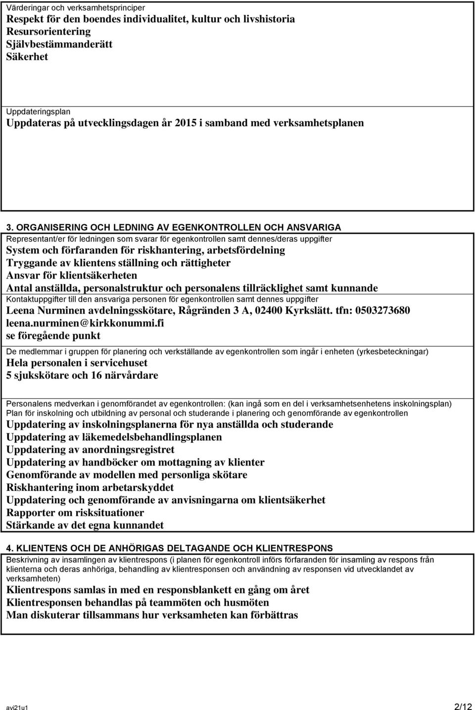 ORGANISERING OCH LEDNING AV EGENKONTROLLEN OCH ANSVARIGA Representant/er för ledningen som svarar för egenkontrollen samt dennes/deras uppgifter System och förfaranden för riskhantering,