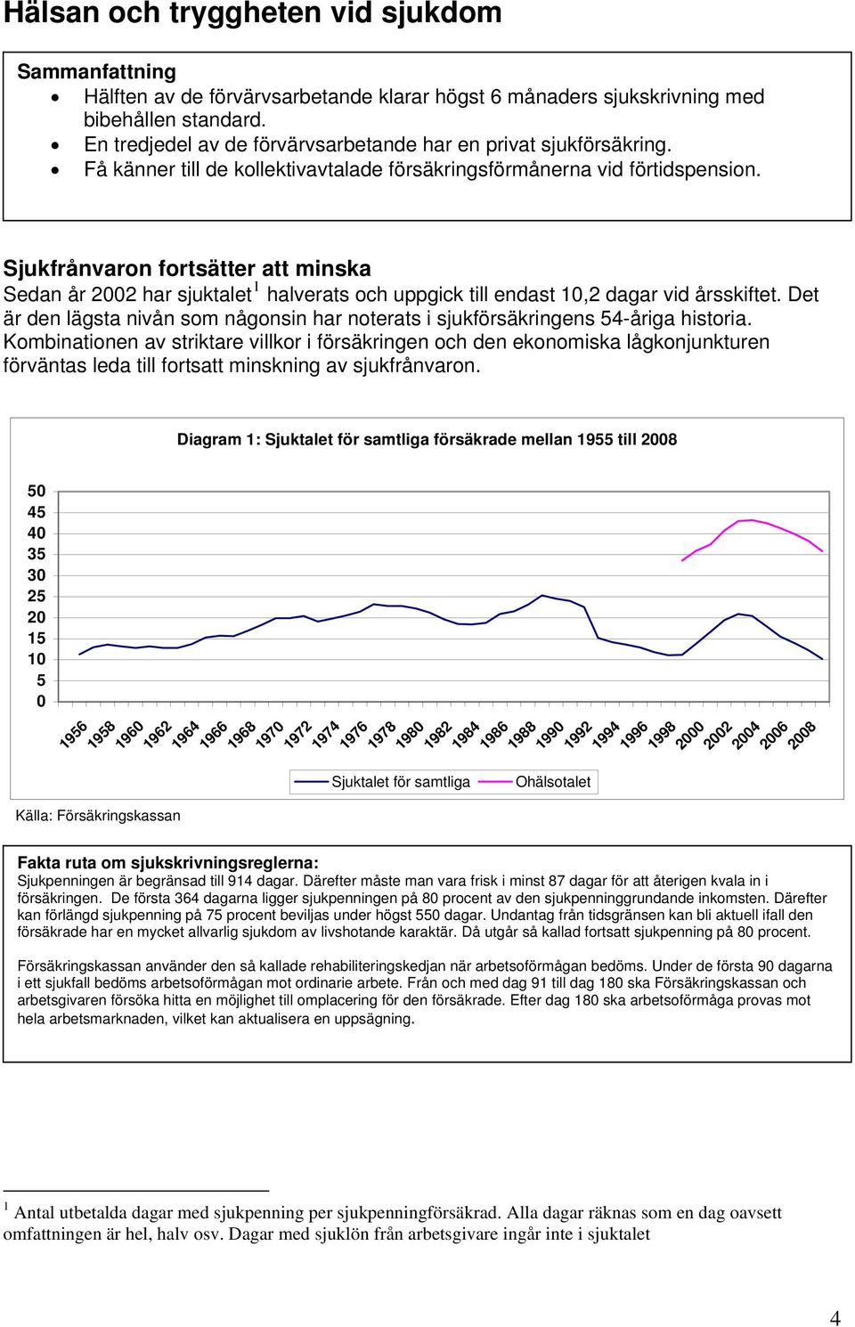Sjukfrånvaron fortsätter att minska Sedan år 2002 har sjuktalet 1 halverats och uppgick till endast 10,2 dagar vid årsskiftet.