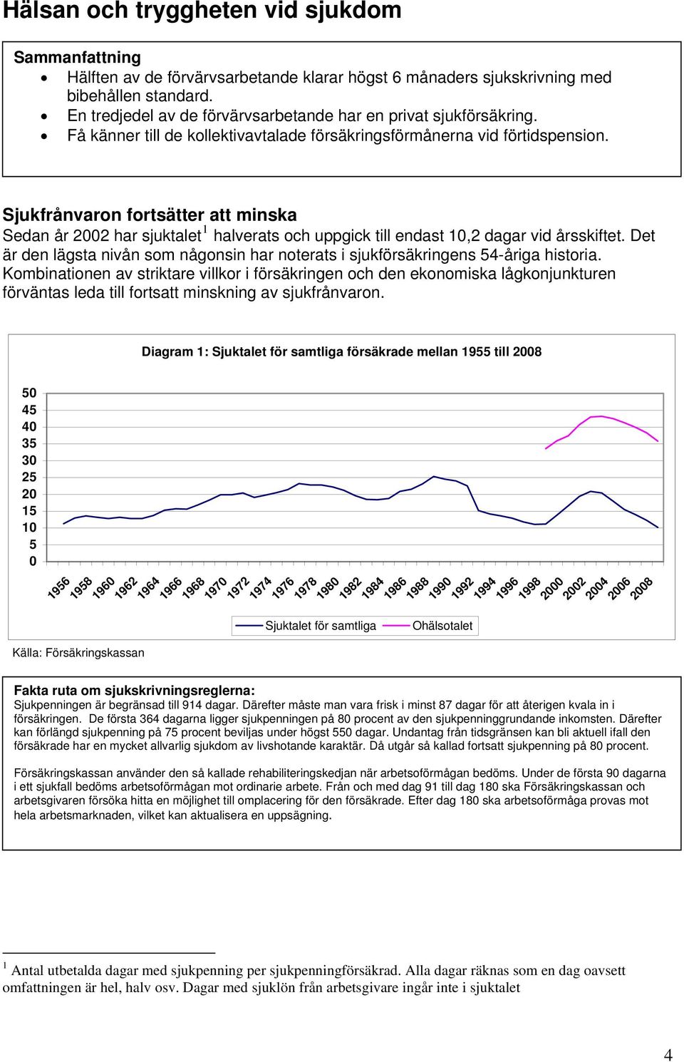 Sjukfrånvaron fortsätter att minska Sedan år 2002 har sjuktalet 1 halverats och uppgick till endast 10,2 dagar vid årsskiftet.