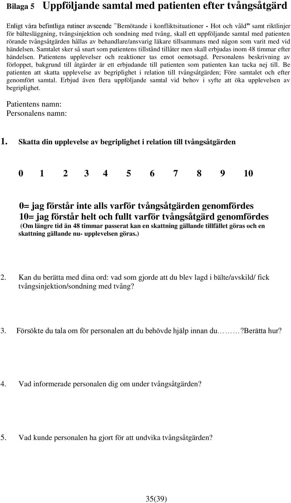 Samtalet sker så snart som patientens tillstånd tillåter men skall erbjudas inom 48 timmar efter händelsen. Patientens upplevelser och reaktioner tas emot oemotsagd.