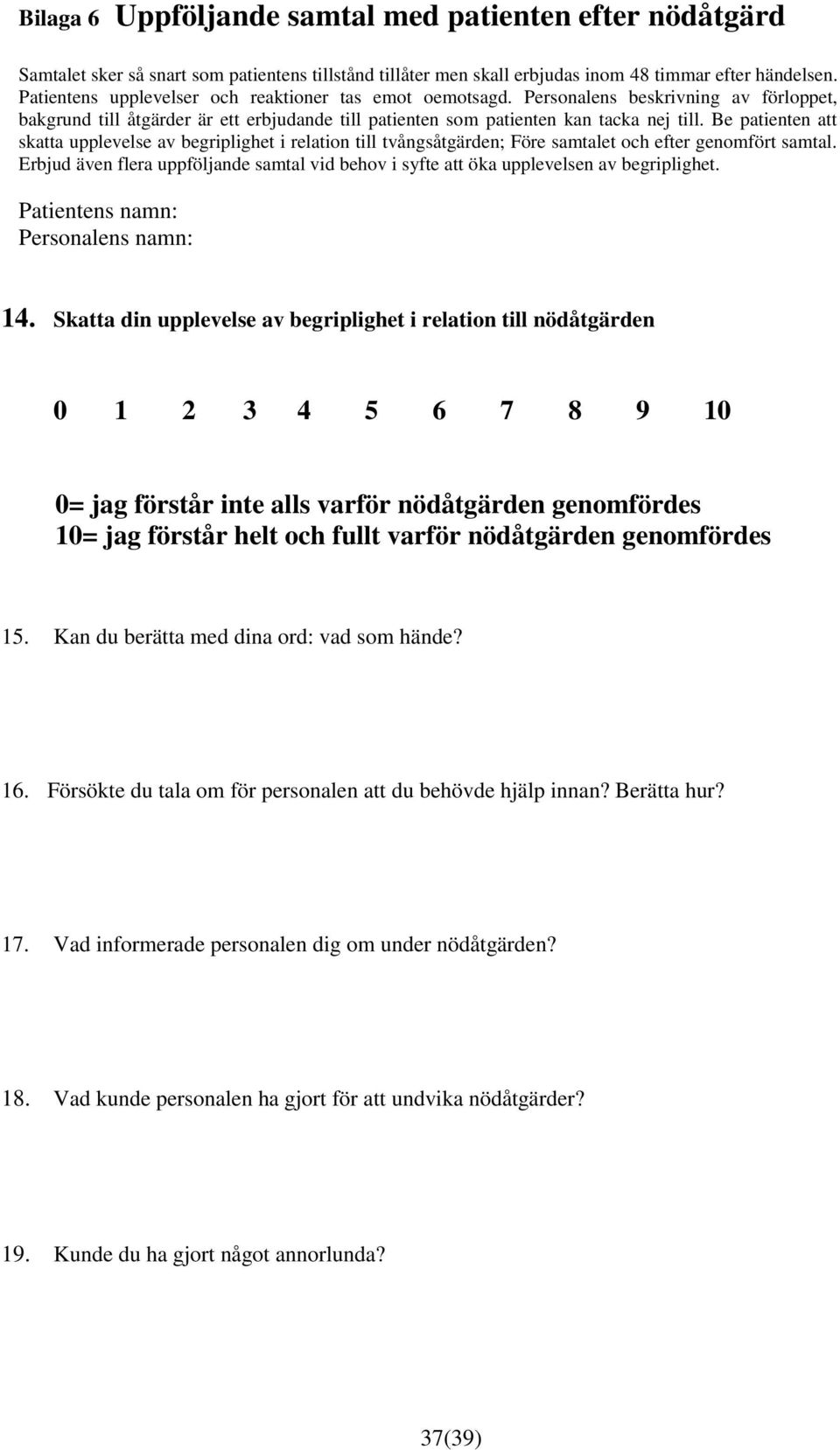 Be patienten att skatta upplevelse av begriplighet i relation till tvångsåtgärden; Före samtalet och efter genomfört samtal.