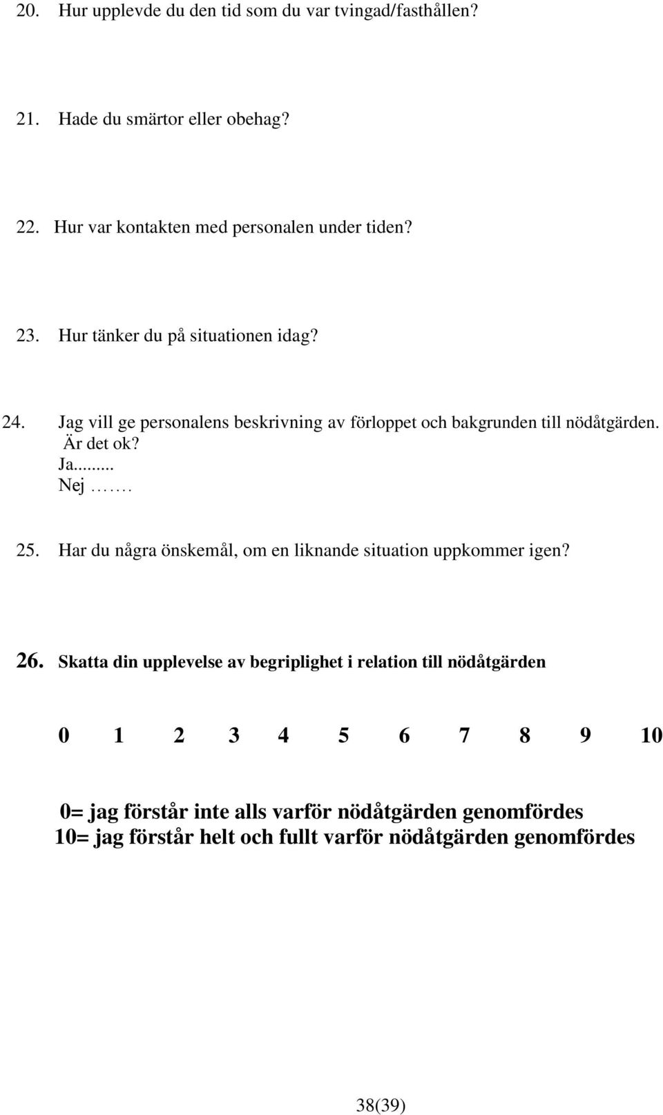 25. Har du några önskemål, om en liknande situation uppkommer igen? 26.