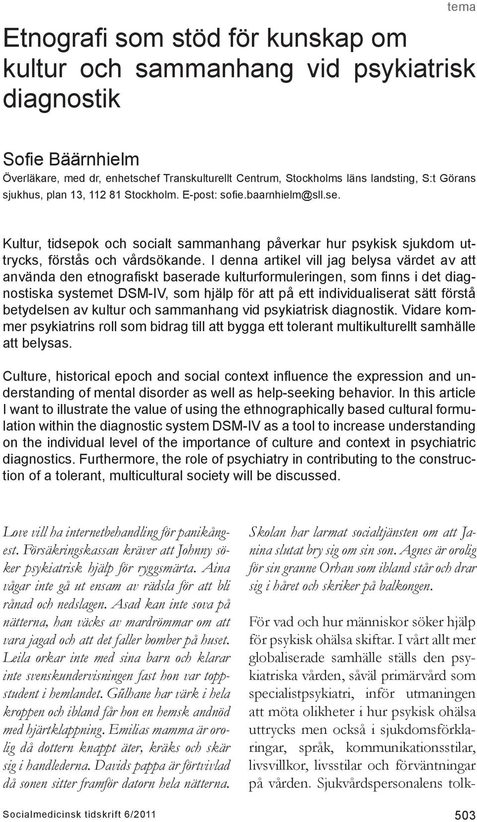 I denna artikel vill jag belysa värdet av att använda den etnografiskt baserade kulturformuleringen, som finns i det diagnostiska systemet DSM-IV, som hjälp för att på ett individualiserat sätt