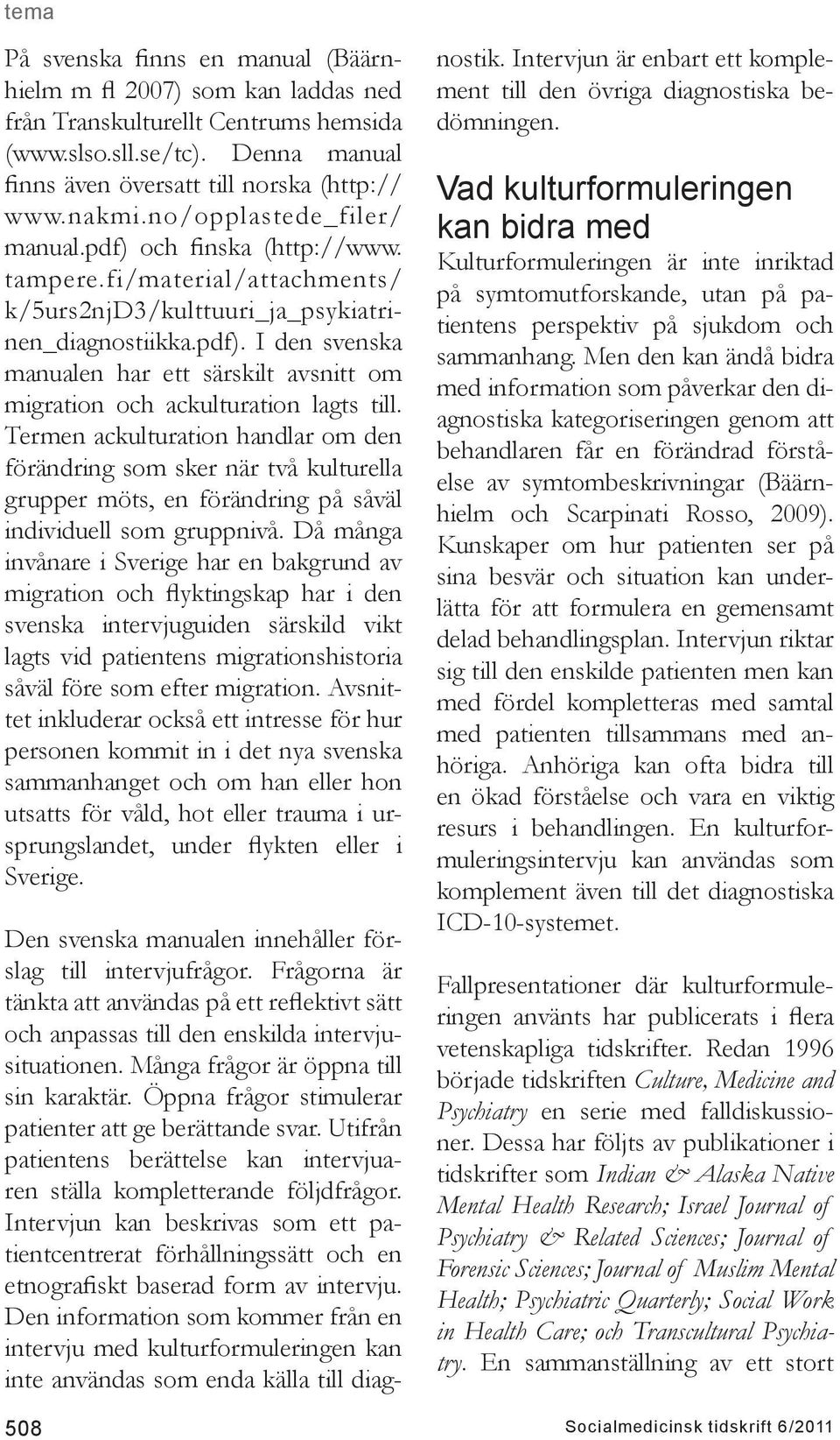 Termen ackulturation handlar om den förändring som sker när två kulturella grupper möts, en förändring på såväl individuell som gruppnivå.