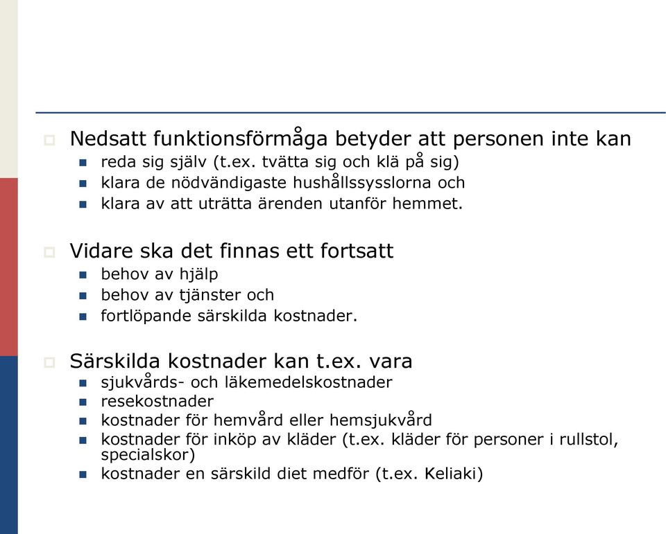 Vidare ska det finnas ett fortsatt behov av hjälp behov av tjänster och fortlöpande särskilda kostnader. Särskilda kostnader kan t.ex.