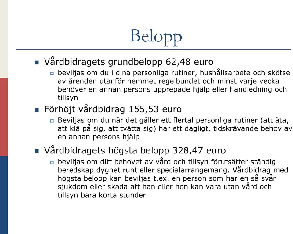 har ett dagligt, tidskrävande behov av en annan persons hjälp Vårdbidragets högsta belopp 328,47 euro beviljas om ditt behovet av vård och tillsyn förutsätter ständig beredskap dygnet runt