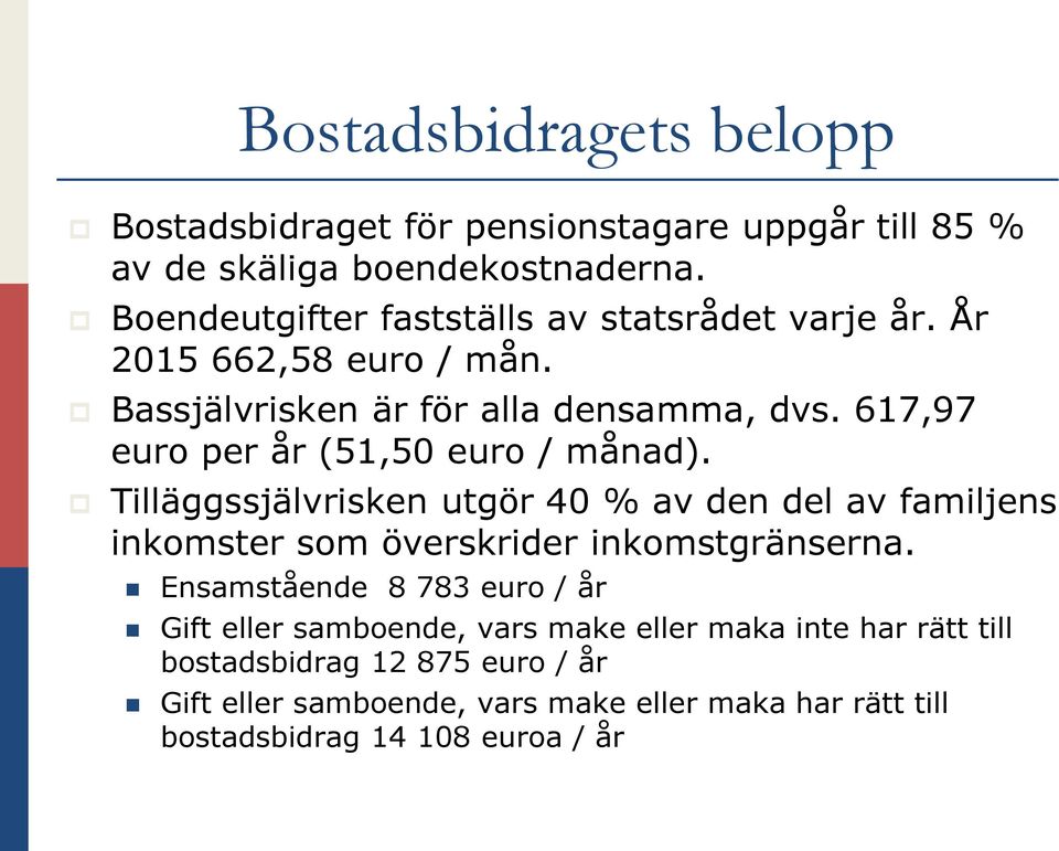 617,97 euro per år (51,50 euro / månad). Tilläggssjälvrisken utgör 40 % av den del av familjens inkomster som överskrider inkomstgränserna.