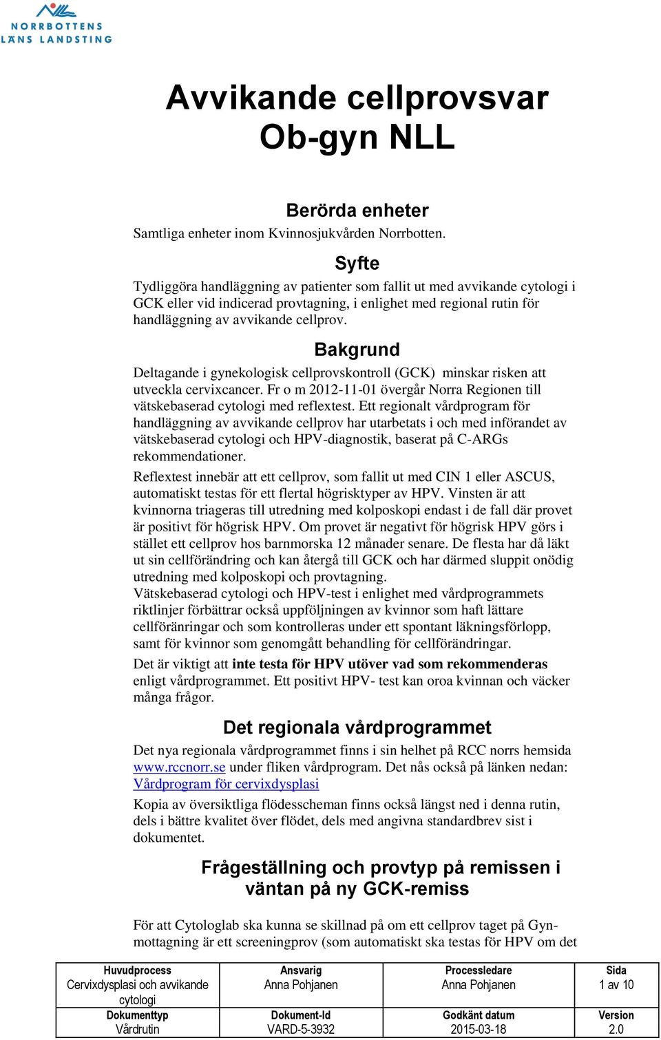 Bakgrund Deltagande i gynekologisk cellprovskontroll (GCK) minskar risken att utveckla cervixcancer. Fr o m 2012-11-01 övergår Norra Regionen till vätskebaserad med reflextest.