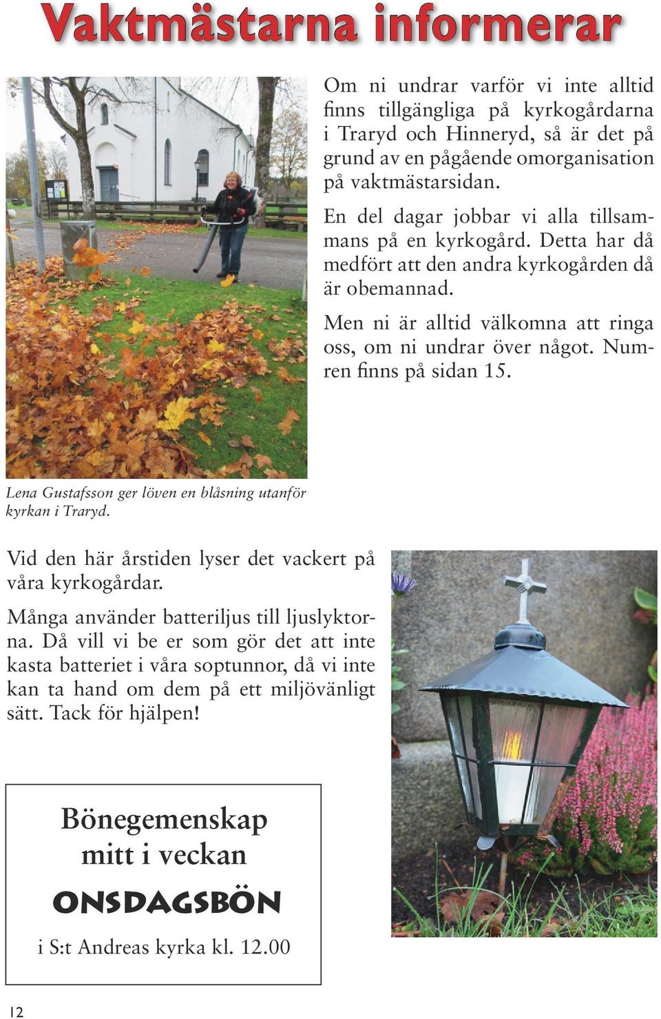 Numren finns på sidan 15. Lena Gustafsson ger löven en blåsning utanför kyrkan i Traryd. Vid den här årstiden lyser det vackert på våra kyrkogårdar. Många använder batteriljus till ljuslyktorna.