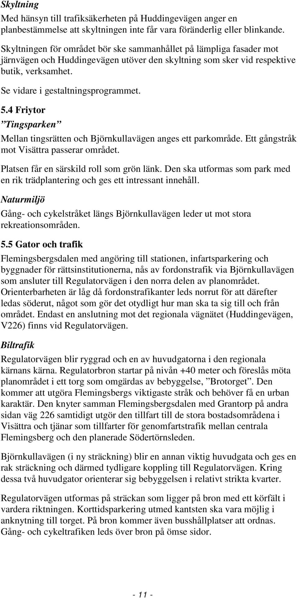 4 Friytor Tingsparken Mellan tingsrätten och Björnkullavägen anges ett parkområde. Ett gångstråk mot Visättra passerar området. Platsen får en särskild roll som grön länk.