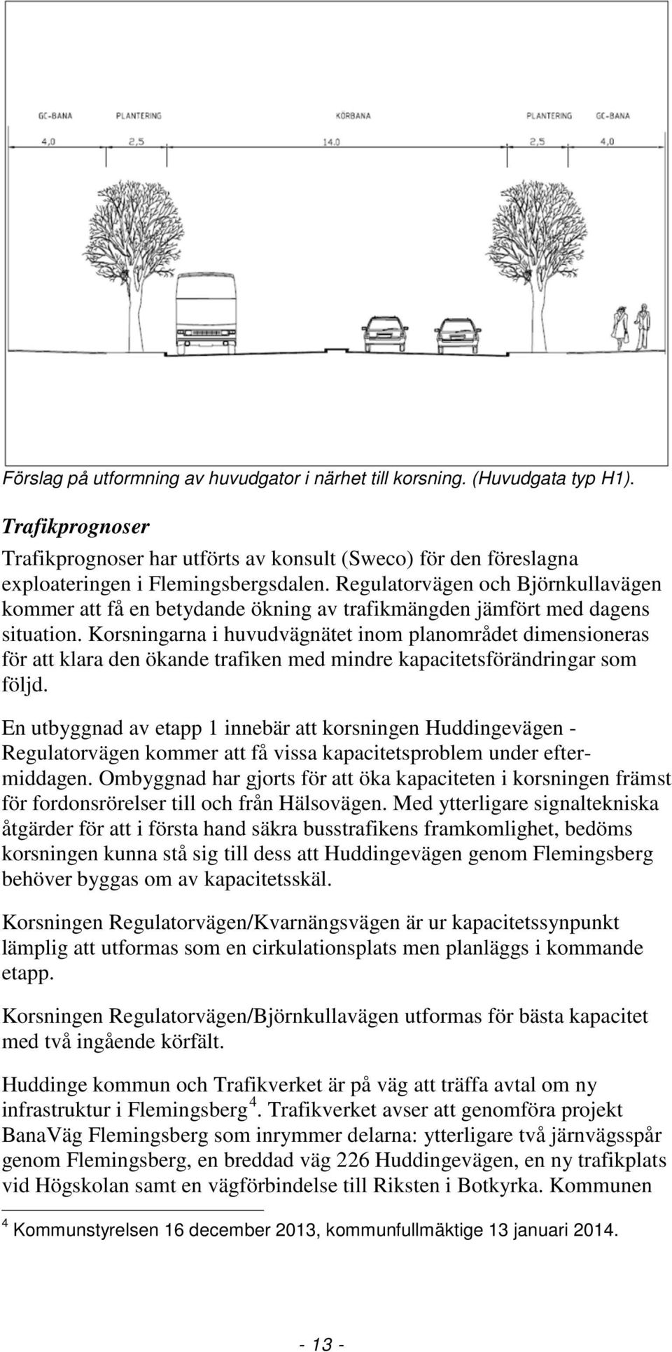 Korsningarna i huvudvägnätet inom planområdet dimensioneras för att klara den ökande trafiken med mindre kapacitetsförändringar som följd.