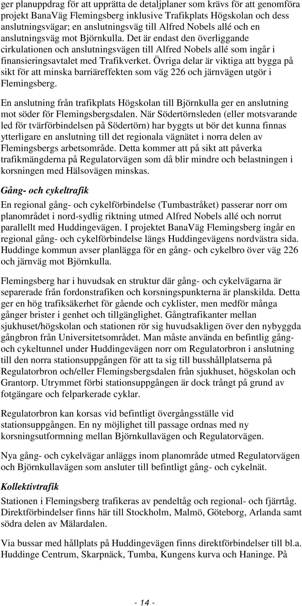 Övriga delar är viktiga att bygga på sikt för att minska barriäreffekten som väg 226 och järnvägen utgör i Flemingsberg.