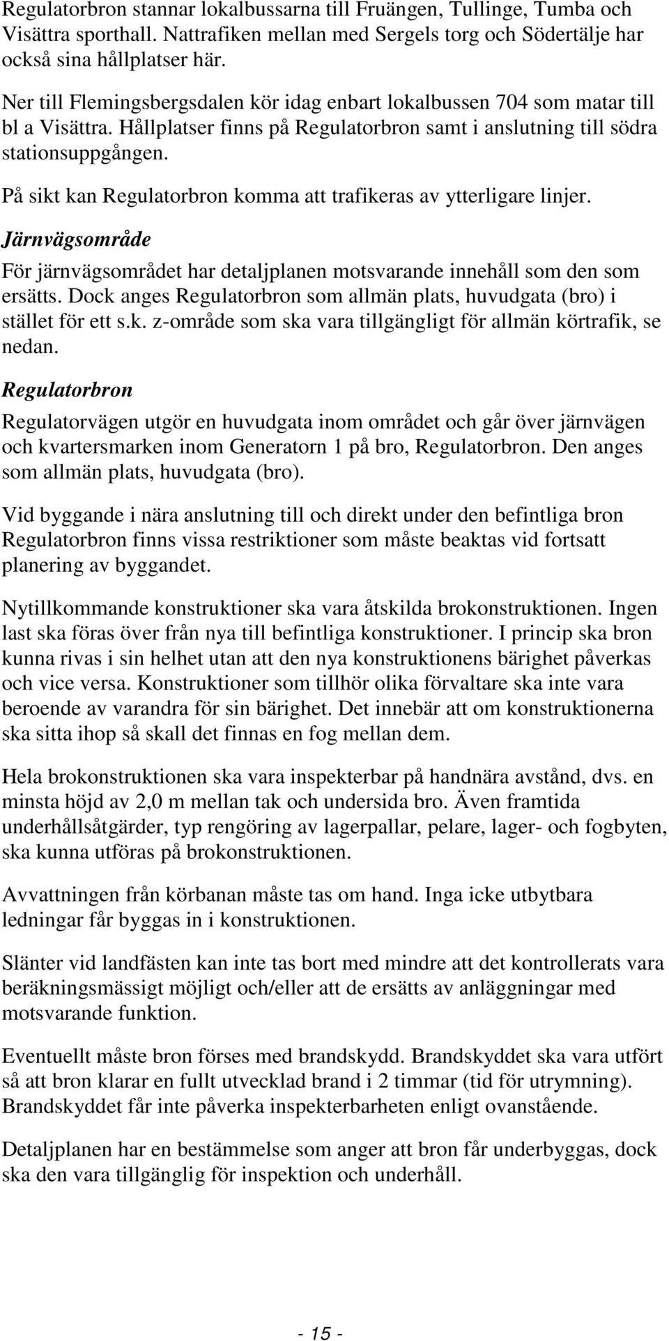 På sikt kan Regulatorbron komma att trafikeras av ytterligare linjer. Järnvägsområde För järnvägsområdet har detaljplanen motsvarande innehåll som den som ersätts.