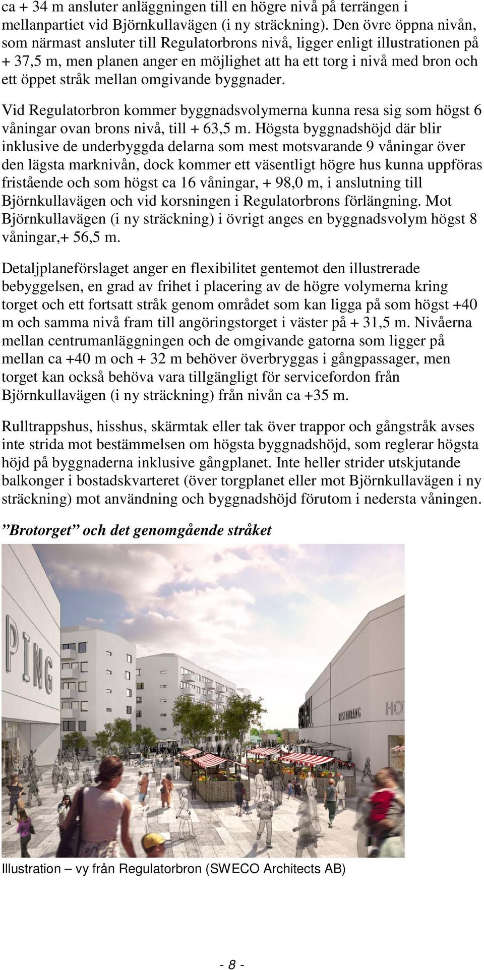 omgivande byggnader. Vid Regulatorbron kommer byggnadsvolymerna kunna resa sig som högst 6 våningar ovan brons nivå, till + 63,5 m.
