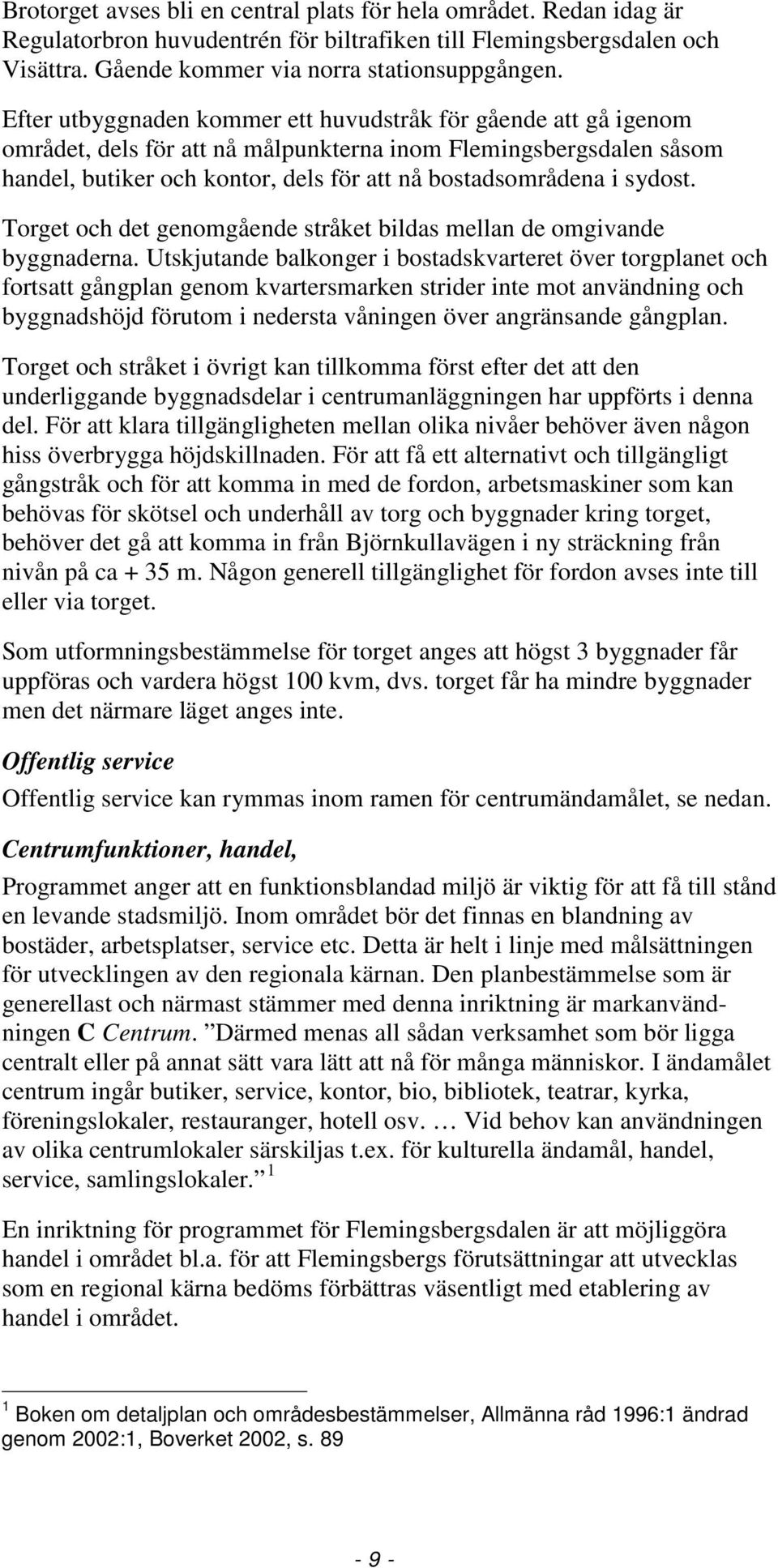 sydost. Torget och det genomgående stråket bildas mellan de omgivande byggnaderna.