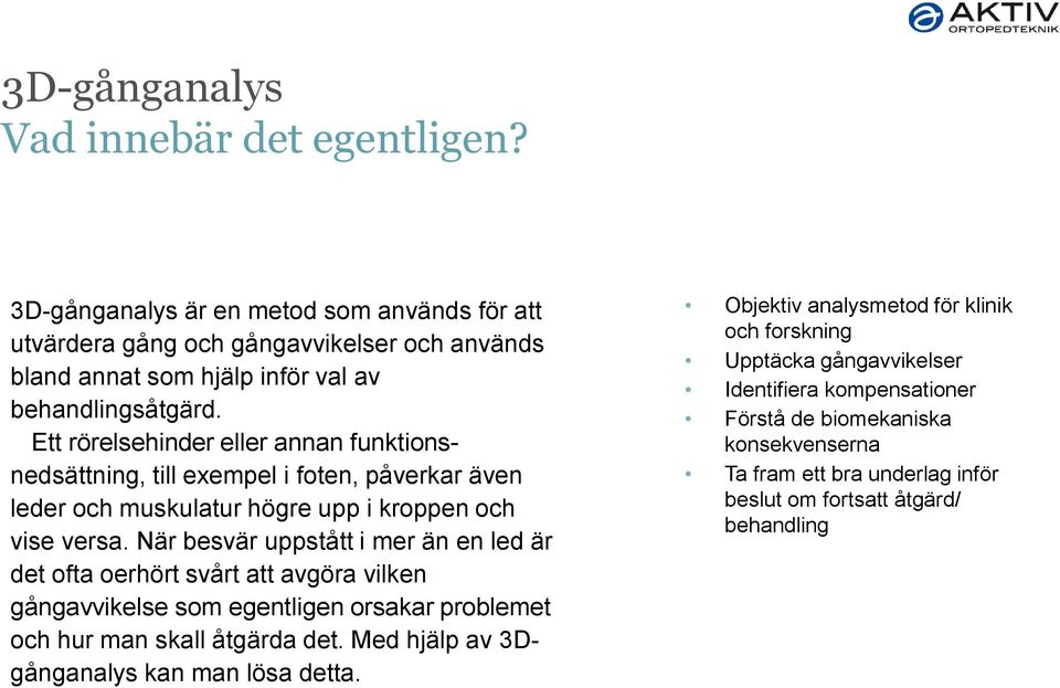 Ett rörelsehinder eller annan funktionsnedsättning, till exempel i foten, påverkar även leder och muskulatur högre upp i kroppen och vise versa.