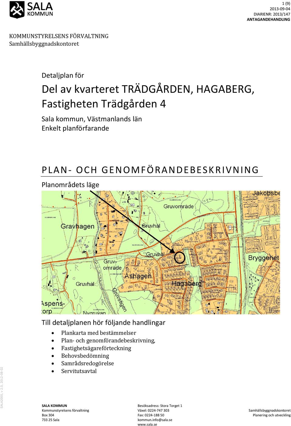 Trädgården 4 Sala kommun, Västmanlands län Enkelt planförfarande PLAN- OCH GENOMFÖRANDEBESK RIVNING Planområdets läge Till detaljplanen hör följande handlingar