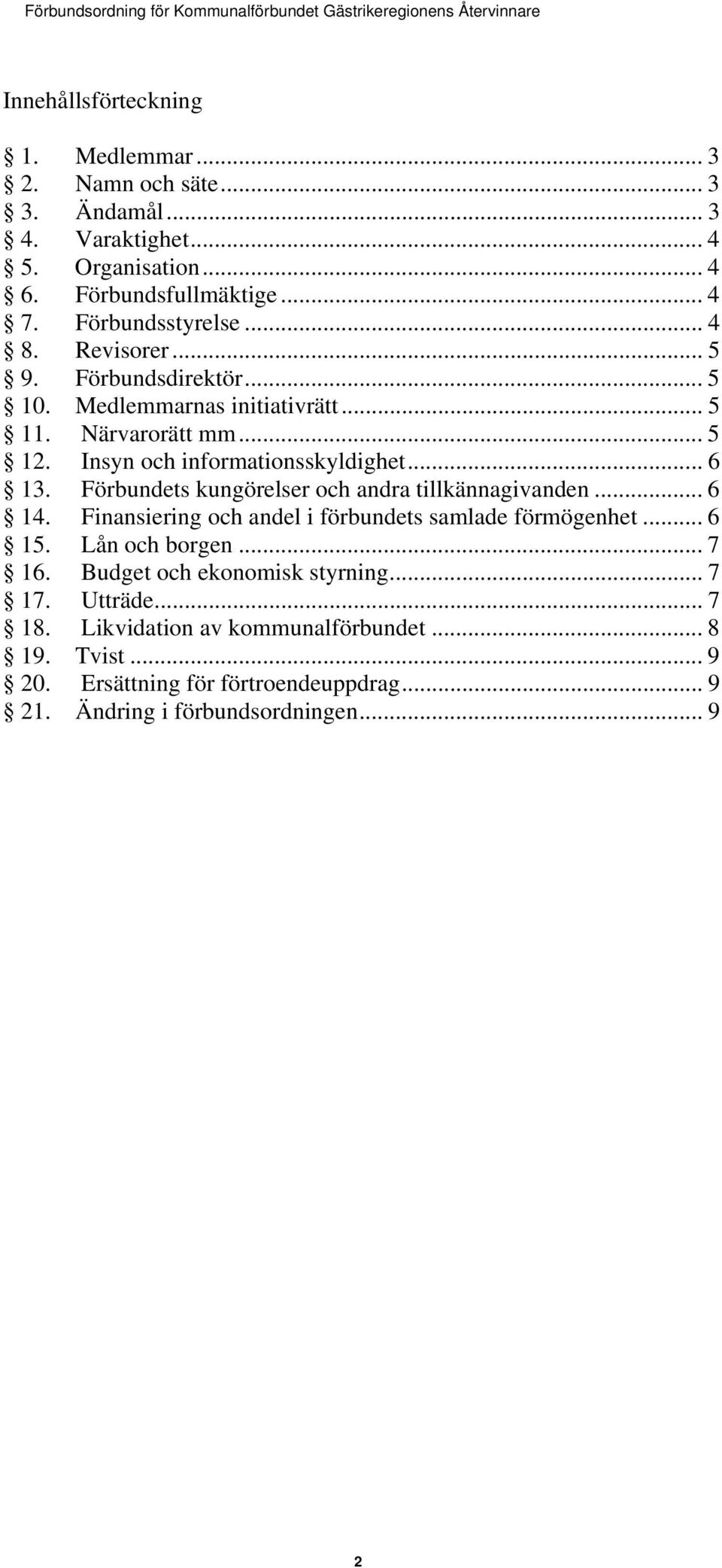 .. 6 13. Förbundets kungörelser och andra tillkännagivanden... 6 14. Finansiering och andel i förbundets samlade förmögenhet... 6 15. Lån och borgen... 7 16.