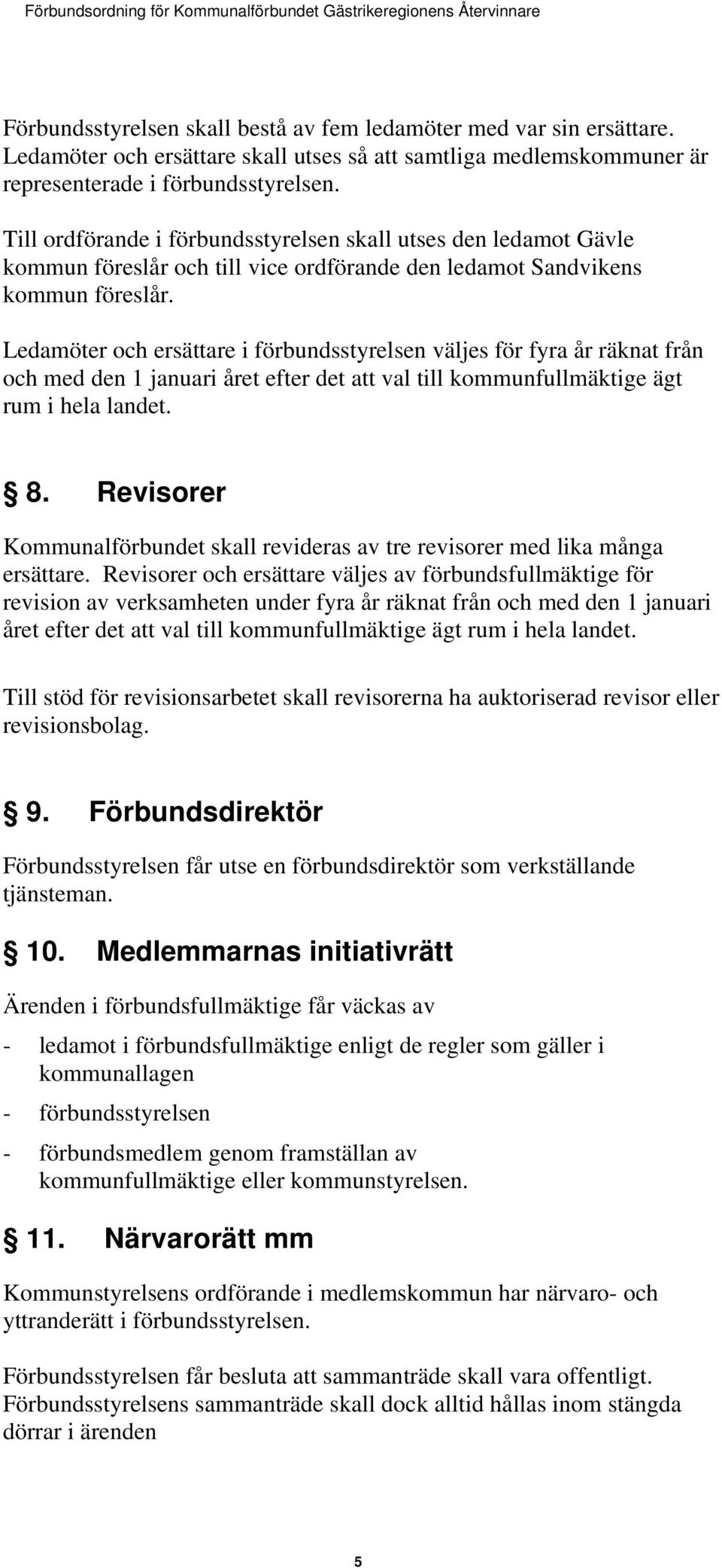 Ledamöter och ersättare i förbundsstyrelsen väljes för fyra år räknat från och med den 1 januari året efter det att val till kommunfullmäktige ägt rum i hela landet. 8.