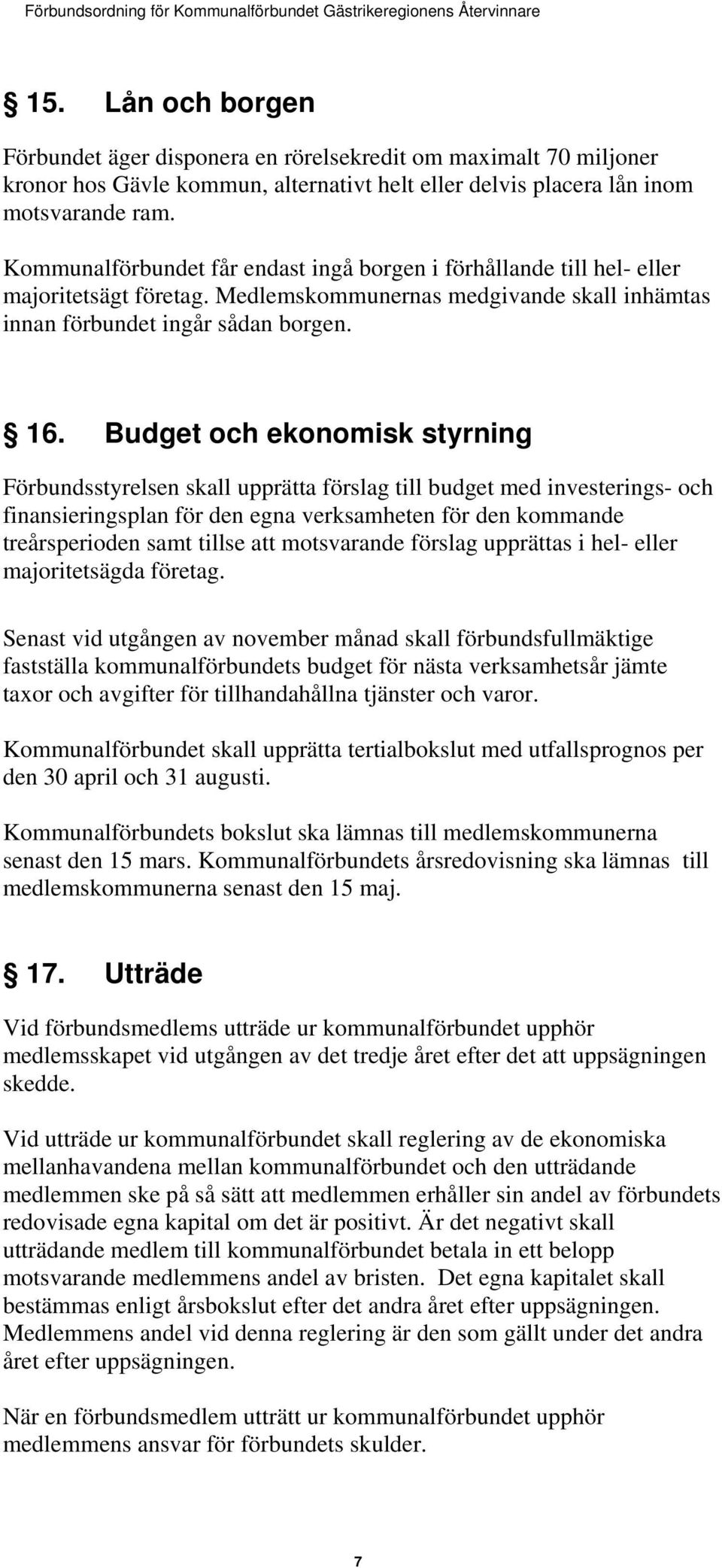 Budget och ekonomisk styrning Förbundsstyrelsen skall upprätta förslag till budget med investerings- och finansieringsplan för den egna verksamheten för den kommande treårsperioden samt tillse att