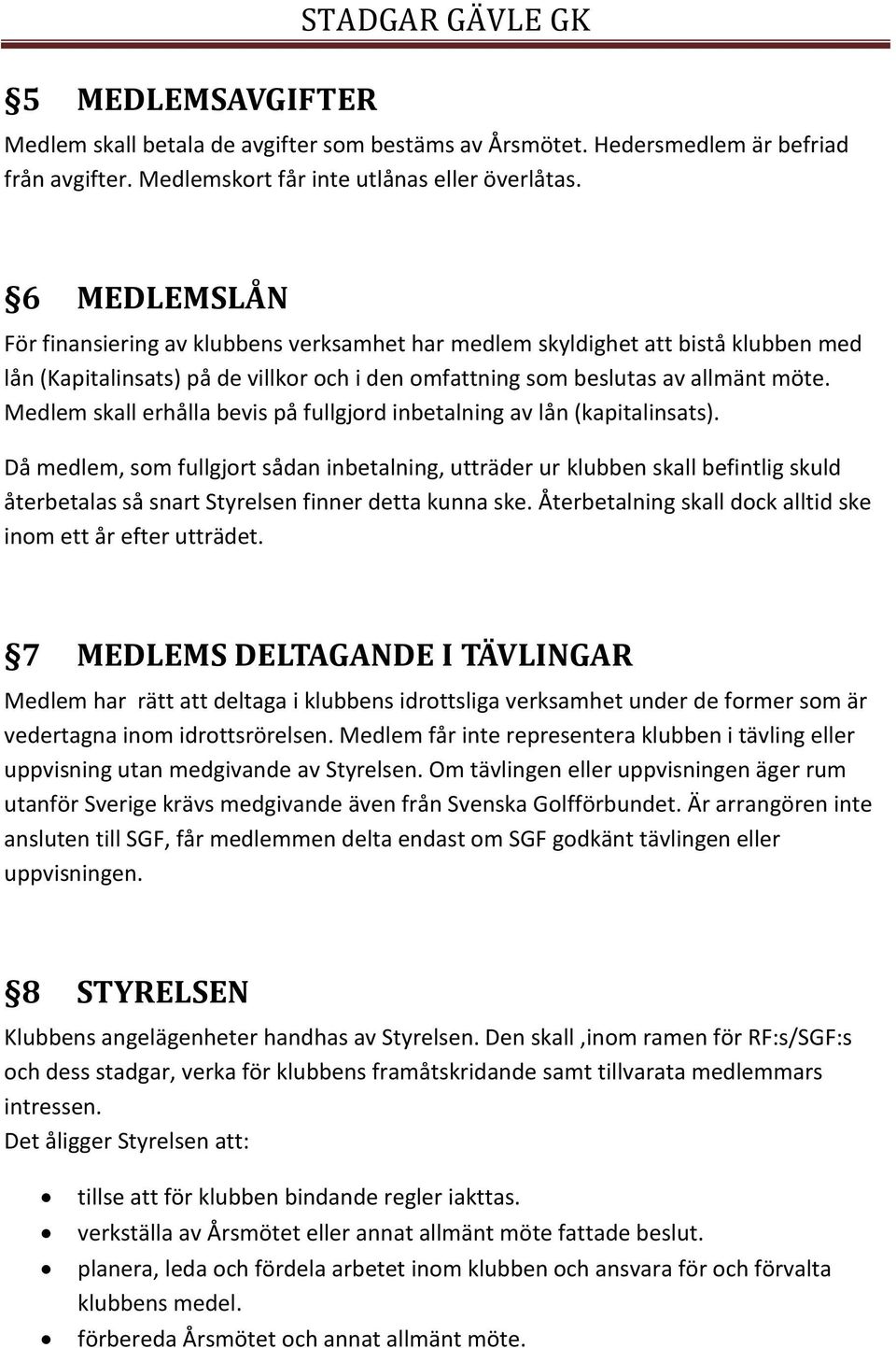 Medlem skall erhålla bevis på fullgjord inbetalning av lån (kapitalinsats).