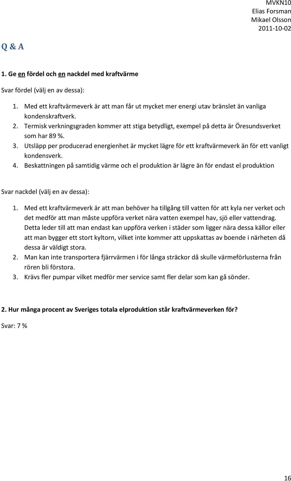 Utsläpp per producerad energienhet är mycket lägre för ett kraftvärmeverk än för ett vanligt kondensverk. 4.