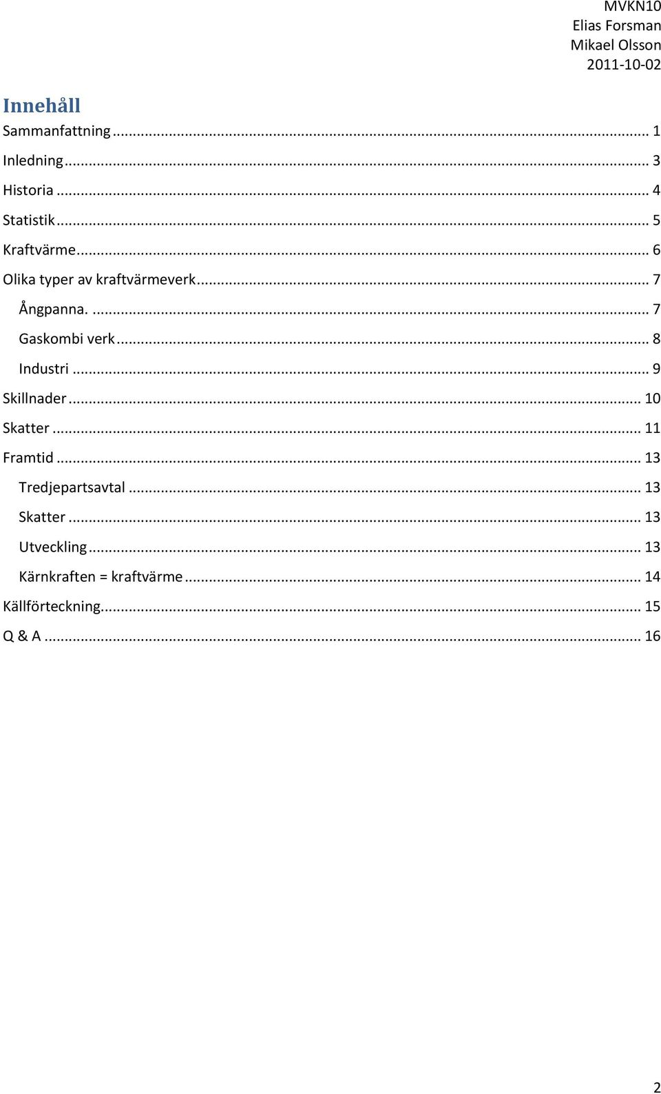 .. 9 Skillnader... 10 Skatter... 11 Framtid... 13 Tredjepartsavtal... 13 Skatter.