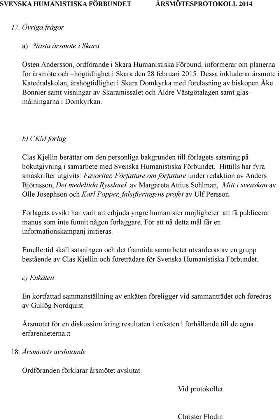 Domkyrkan. b) CKM förlag Clas Kjellin berättar om den personliga bakgrunden till förlagets satsning på bokutgivning i samarbete med Svenska Humanistiska Förbundet.
