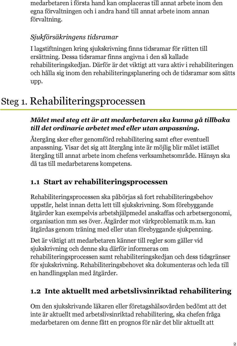 Därför är det viktigt att vara aktiv i rehabiliteringen och hålla sig inom den rehabiliteringsplanering och de tidsramar som sätts upp. Steg 1.