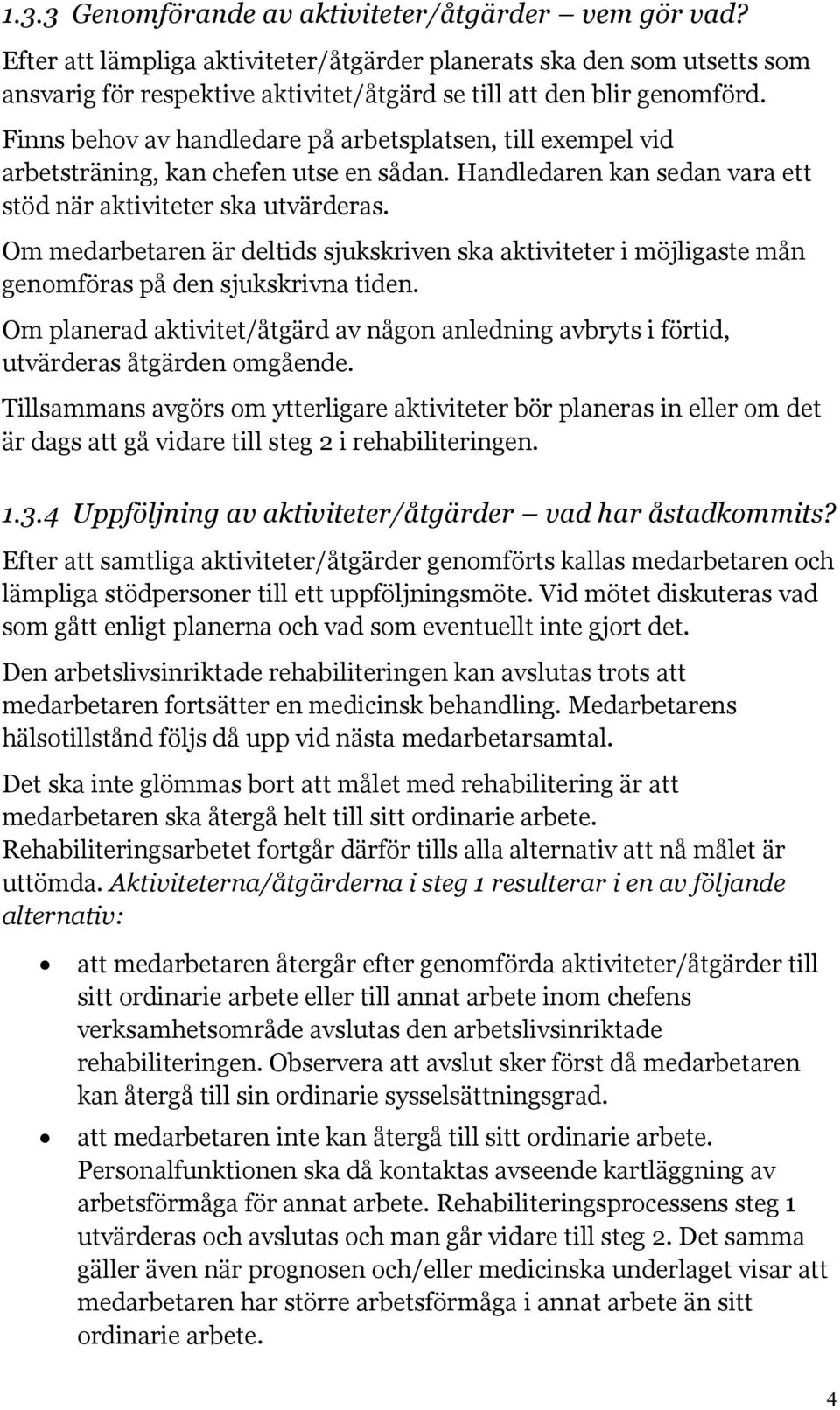 Finns behov av handledare på arbetsplatsen, till exempel vid arbetsträning, kan chefen utse en sådan. Handledaren kan sedan vara ett stöd när aktiviteter ska utvärderas.