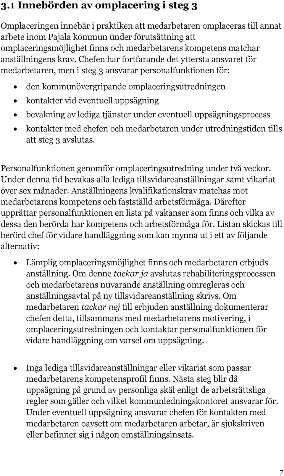 Chefen har fortfarande det yttersta ansvaret för medarbetaren, men i steg 3 ansvarar personalfunktionen för: den kommunövergripande omplaceringsutredningen kontakter vid eventuell uppsägning