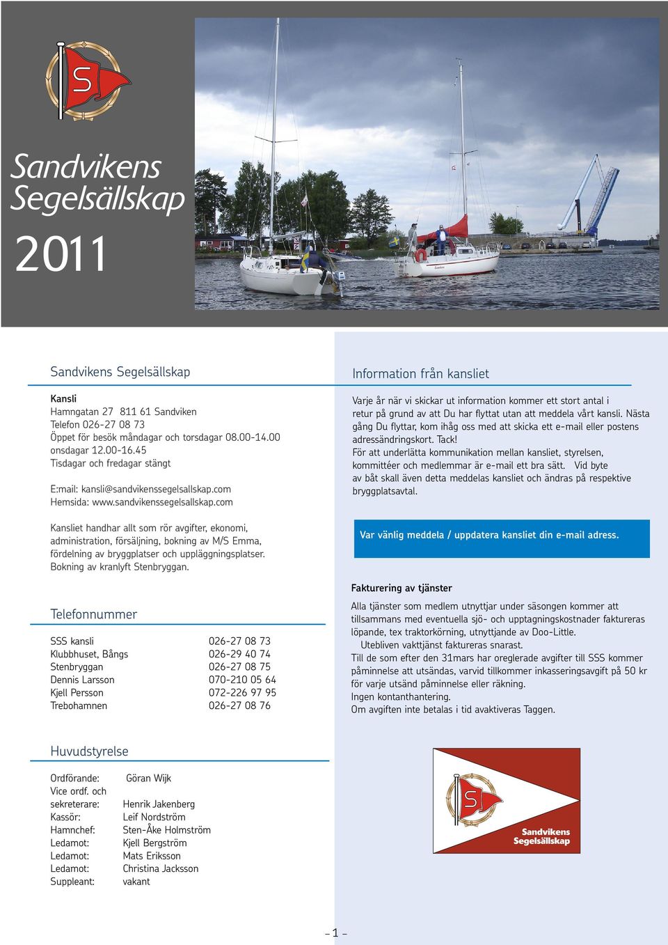 com Hemsida: www.sandvikenssegelsallskap.com Kansliet handhar allt som rör avgifter, ekonomi, administration, försäljning, bokning av M/S Emma, fördelning av bryggplatser och uppläggningsplatser.