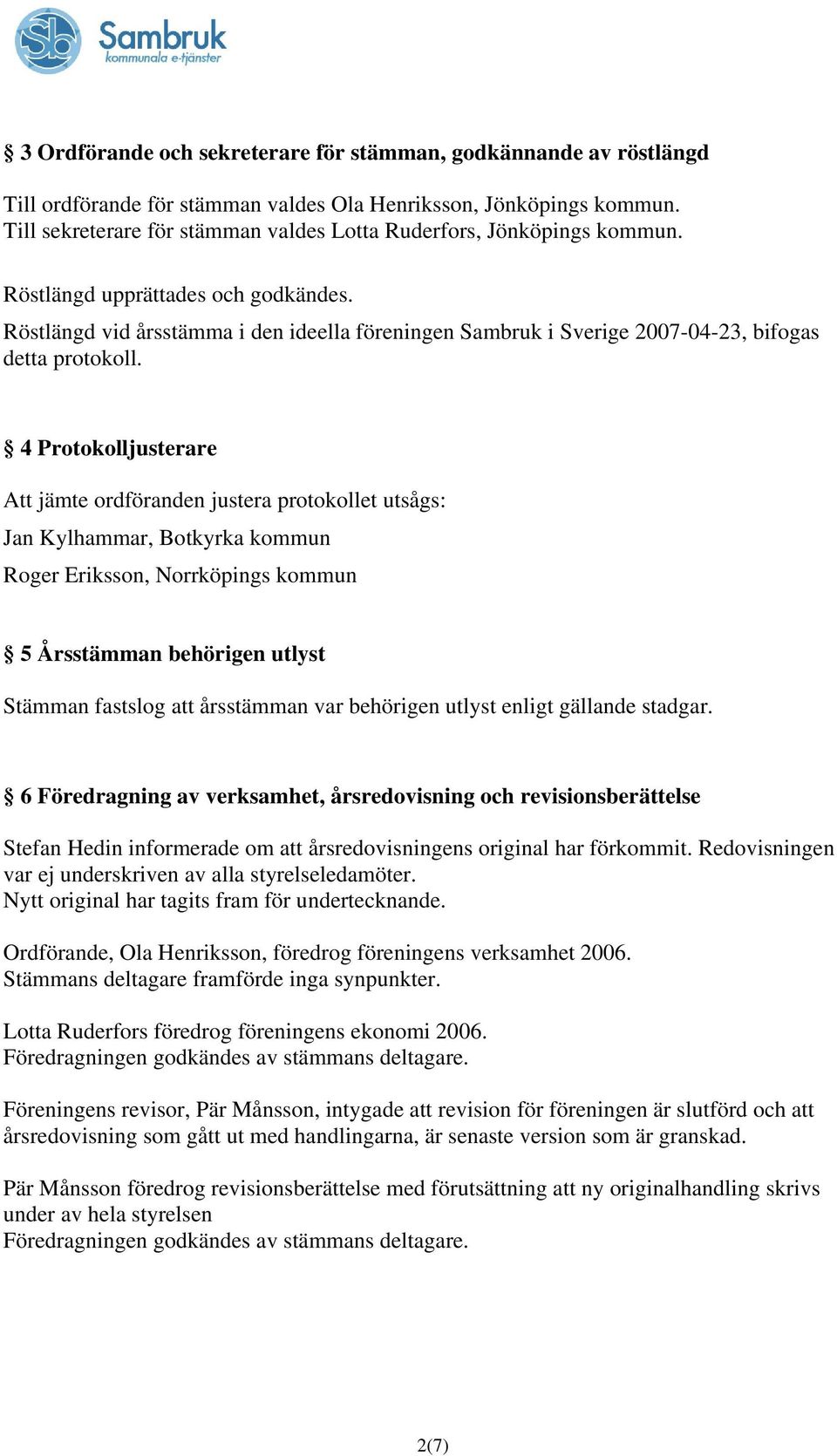 Röstlängd vid årsstämma i den ideella föreningen Sambruk i Sverige 2007-04-23, bifogas detta protokoll.