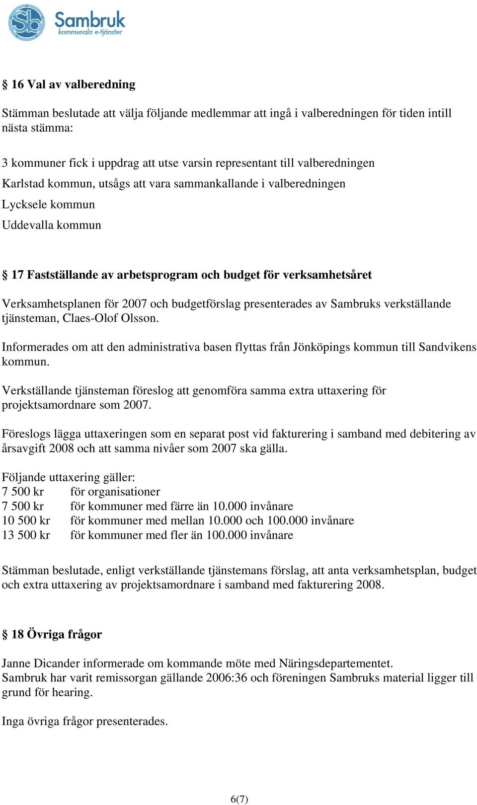 2007 och budgetförslag presenterades av Sambruks verkställande tjänsteman, Claes-Olof Olsson. Informerades om att den administrativa basen flyttas från Jönköpings kommun till Sandvikens kommun.