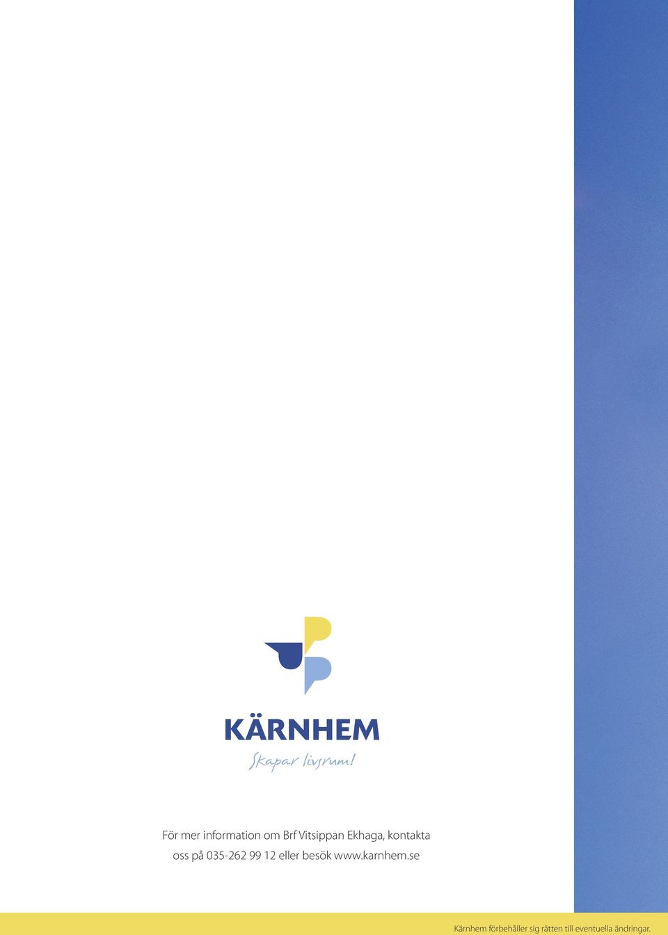 Ekhaga, kontakta oss på 035-262 99 12 eller
